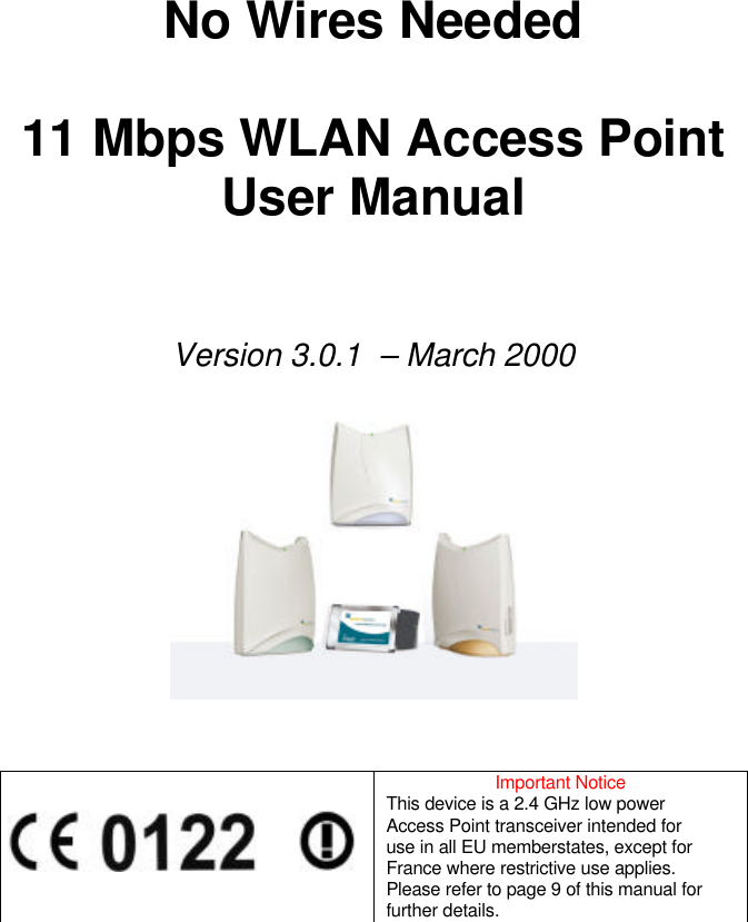   No Wires Needed  11 Mbps WLAN Access Point  User Manual     Version 3.0.1  – March 2000       Important Notice This device is a 2.4 GHz low power Access Point transceiver intended for use in all EU memberstates, except for France where restrictive use applies. Please refer to page 9 of this manual for further details. 