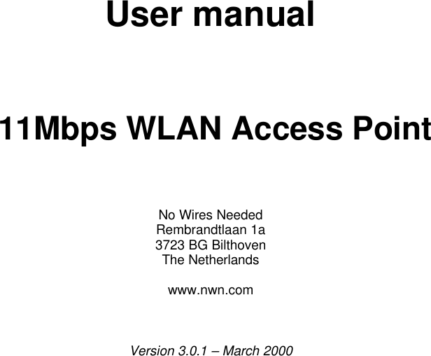   User manual       11Mbps WLAN Access Point     No Wires Needed Rembrandtlaan 1a 3723 BG Bilthoven The Netherlands  www.nwn.com    Version 3.0.1 – March 2000 