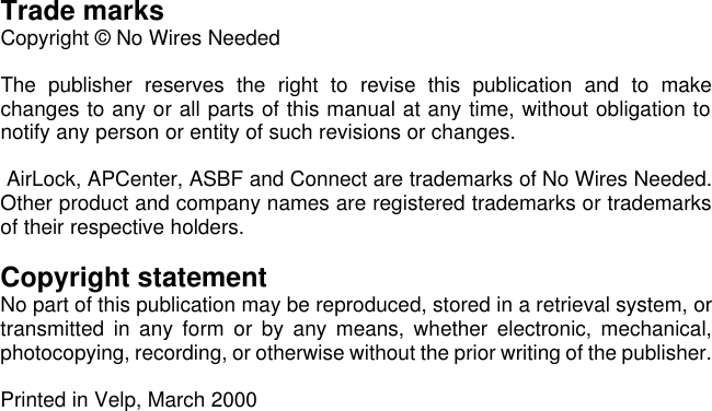 Trade marks Copyright © No Wires Needed  The publisher reserves the right to revise this publication and to make changes to any or all parts of this manual at any time, without obligation to notify any person or entity of such revisions or changes.    AirLock, APCenter, ASBF and Connect are trademarks of No Wires Needed. Other product and company names are registered trademarks or trademarks of their respective holders.   Copyright statement No part of this publication may be reproduced, stored in a retrieval system, or transmitted in any form or by any means, whether electronic, mechanical, photocopying, recording, or otherwise without the prior writing of the publisher.  Printed in Velp, March 2000   