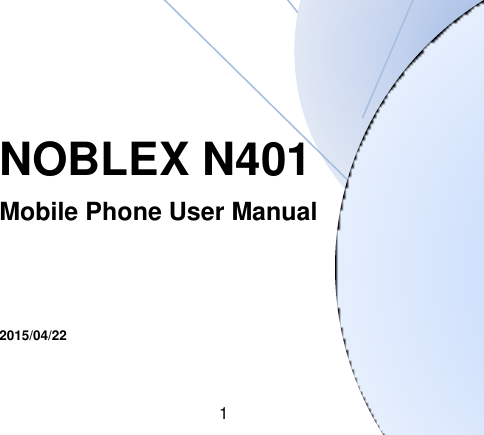 1                                                                                                                                                                                                         NOBLEX N401                                                   Mobile Phone User Manual                                                                  2015/04/22                                                                                                                                                            