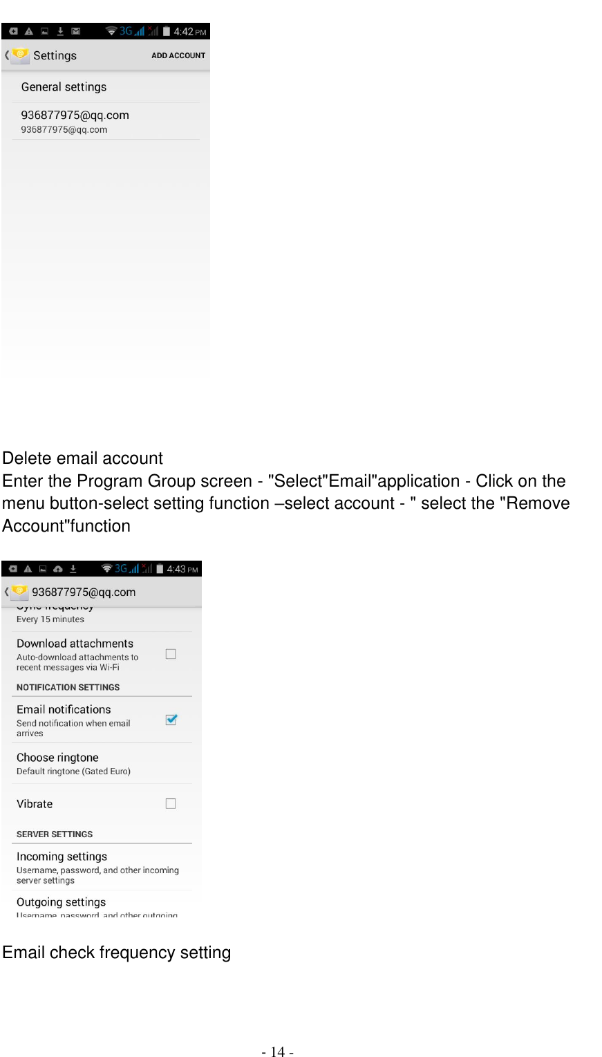                                          - 14 -    Delete email account Enter the Program Group screen - "Select"Email"application - Click on the menu button-select setting function &ndash;select account - " select the "Remove Account"function    Email check frequency setting 
