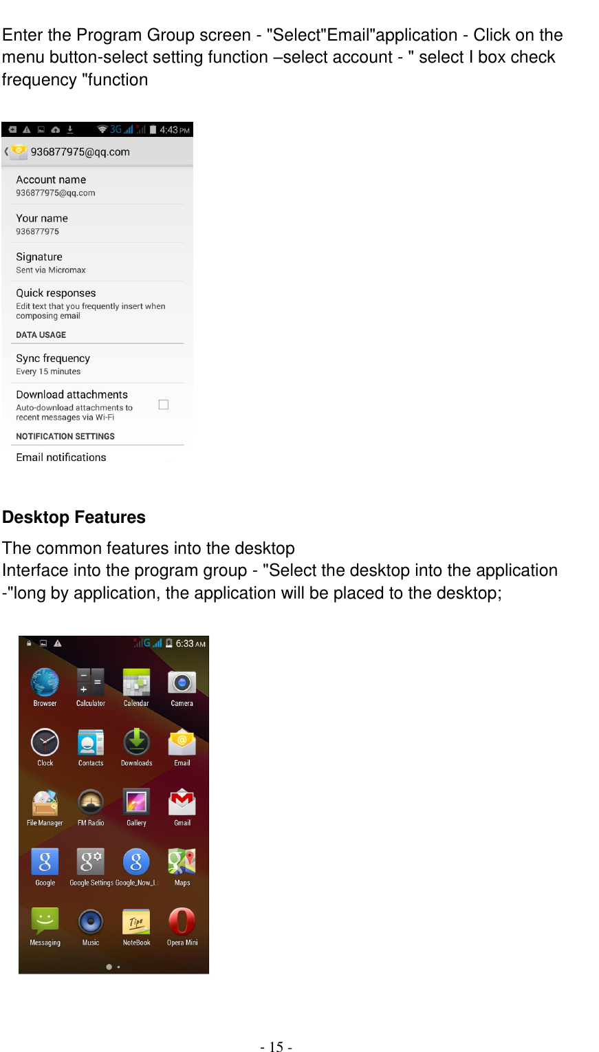                                          - 15 - Enter the Program Group screen - "Select"Email"application - Click on the menu button-select setting function &ndash;select account - " select I box check frequency "function    Desktop Features The common features into the desktop Interface into the program group - "Select the desktop into the application -"long by application, the application will be placed to the desktop;        