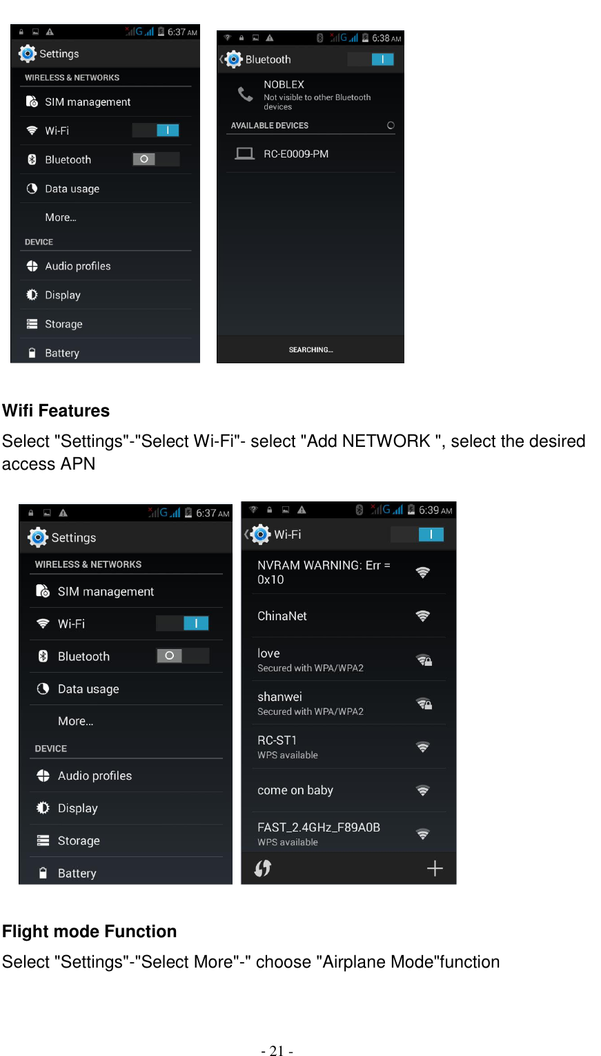                                          - 21 -        Wifi Features Select "Settings"-"Select Wi-Fi"- select "Add NETWORK ", select the desired access APN               Flight mode Function Select "Settings"-"Select More"-" choose "Airplane Mode"function  