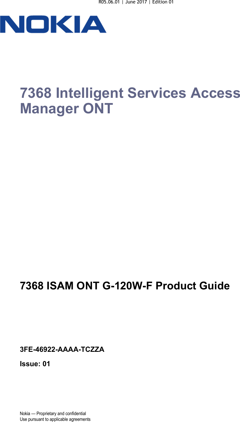 Nokia — Proprietary and confidentialUse pursuant to applicable agreements 7368 Intelligent Services Access Manager ONT7368 ISAM ONT G-120W-F Product Guide3FE-46922-AAAA-TCZZAIssue: 01 7368 ISAM ONT G-120W-F Product GuideR05.06.01 | June 2017 | Edition 01 