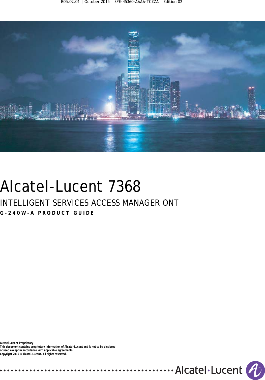 Alcatel-Lucent 7368INTELLIGENT SERVICES ACCESS MANAGER ONTG-240W-A PRODUCT GUIDEAlcatel-Lucent ProprietaryThis document contains proprietary information of Alcatel-Lucent and is not to be disclosedor used except in accordance with applicable agreements.Copyright 2015 © Alcatel-Lucent. All rights reserved.G-240W-A PRODUCT GUIDE R05.02.01 | October 2015 | 3FE-45360-AAAA-TCZZA | Edition 02 