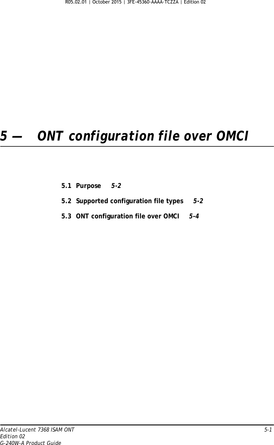 Alcatel-Lucent 7368 ISAM ONT   5-1Edition 02G-240W-A Product Guide5 — ONT configuration file over OMCI5.1 Purpose 5-25.2 Supported configuration file types 5-25.3 ONT configuration file over OMCI 5-4 R05.02.01 | October 2015 | 3FE-45360-AAAA-TCZZA | Edition 02 