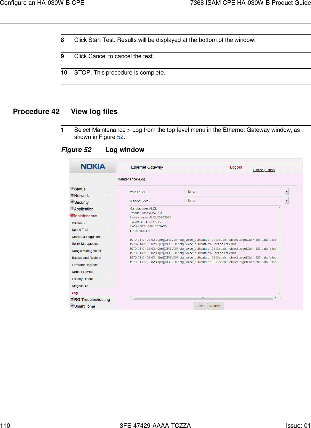 Configure an HA-030W-B CPE 7368 ISAM CPE HA-030W-B Product Guide 110 3FE-47429-AAAA-TCZZA Issue: 01      8 Click Start Test. Results will be displayed at the bottom of the window.  9 Click Cancel to cancel the test.  10 STOP. This procedure is complete.     Procedure 42  View log files  1 Select Maintenance &gt; Log from the top-level menu in the Ethernet Gateway window, as shown in Figure 52. Figure 52 Log window  