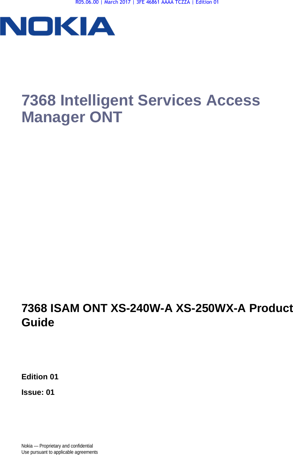Nokia — Proprietary and confidentialUse pursuant to applicable agreements 7368 Intelligent Services Access Manager ONT7368 ISAM ONT XS-240W-A XS-250WX-A Product GuideEdition 01Issue: 01 7368 ISAM ONT XS-240W-A XS-250WX-A Product GuideR05.06.00 | March 2017 | 3FE 46861 AAAA TCZZA | Edition 01