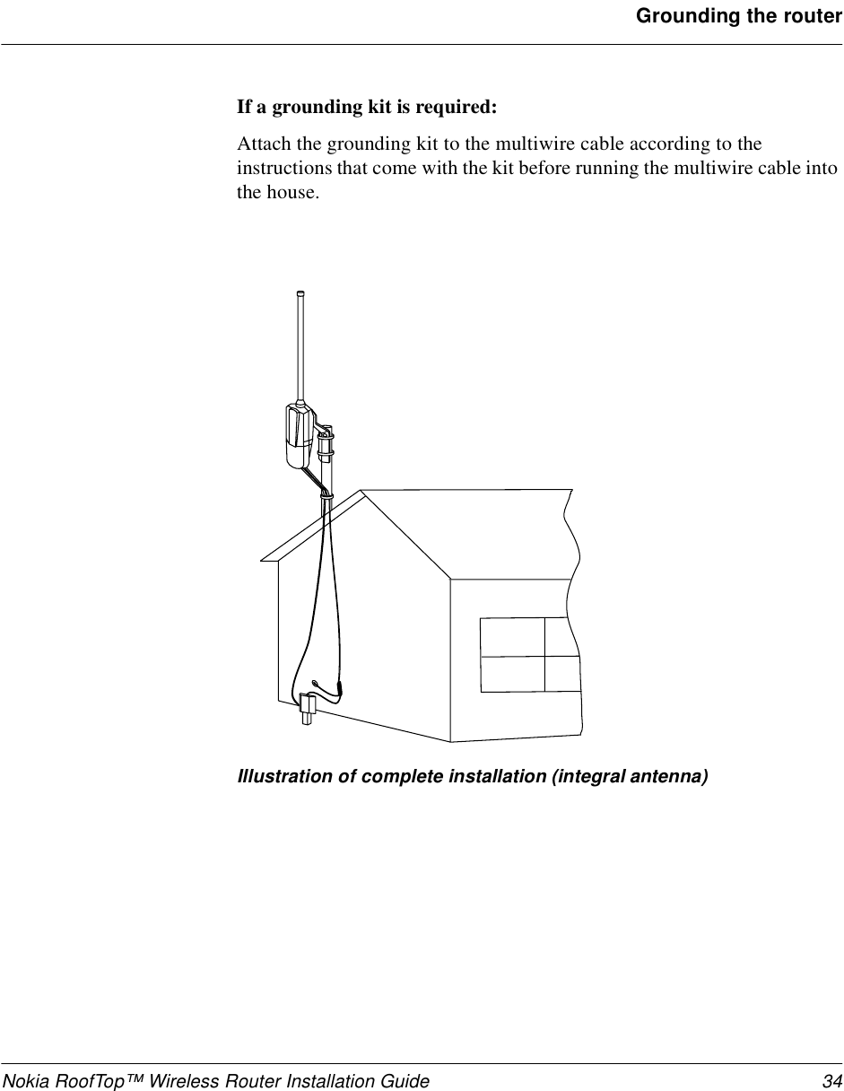 Nokia RoofTop™ Wireless Router Installation Guide 34Grounding the routerIf a grounding kit is required:Attach the grounding kit to the multiwire cable according to the instructions that come with the kit before running the multiwire cable into the house.Illustration of complete installation (integral antenna)