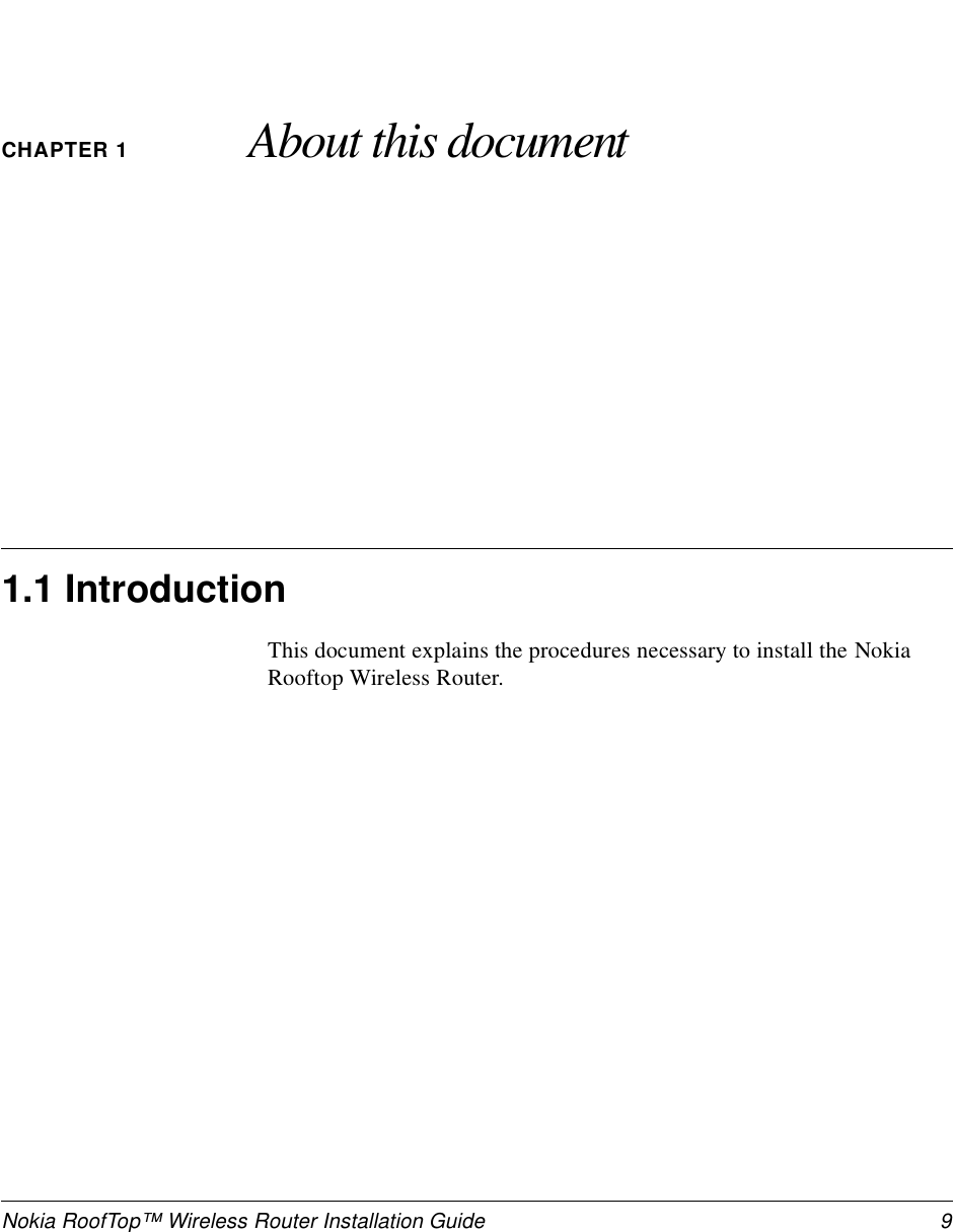 Nokia RoofTop™ Wireless Router Installation Guide  9CHAPTER 1 About this document1.1 IntroductionThis document explains the procedures necessary to install the Nokia Rooftop Wireless Router.