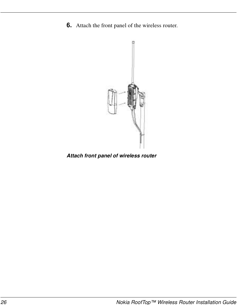 26 Nokia RoofTop™ Wireless Router Installation Guide6. Attach the front panel of the wireless router. Attach front panel of wireless router