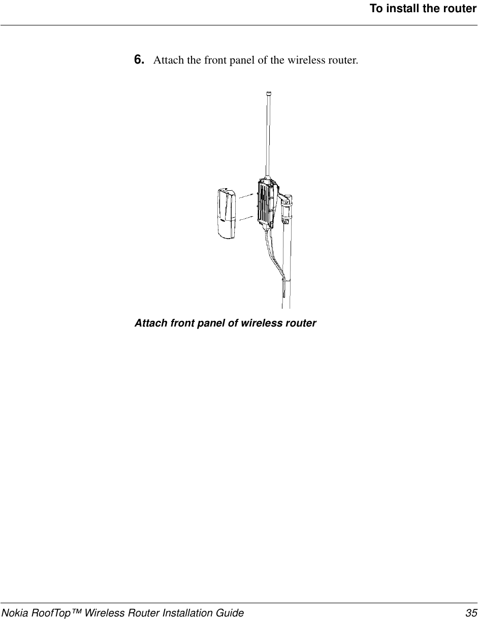 Nokia RoofTop™ Wireless Router Installation Guide 35To install the router6. Attach the front panel of the wireless router.Attach front panel of wireless router