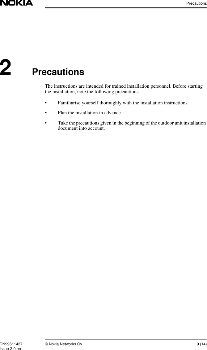 PrecautionsDN99611437 © Nokia Networks Oy 9 (14)Issue 2-0 en2PrecautionsThe instructions are intended for trained installation personnel. Before startingthe installation, note the following precautions:• Familiarise yourself thoroughly with the installation instructions.• Plan the installation in advance.• Take the precautions given in the beginning of the outdoor unit installationdocument into account.