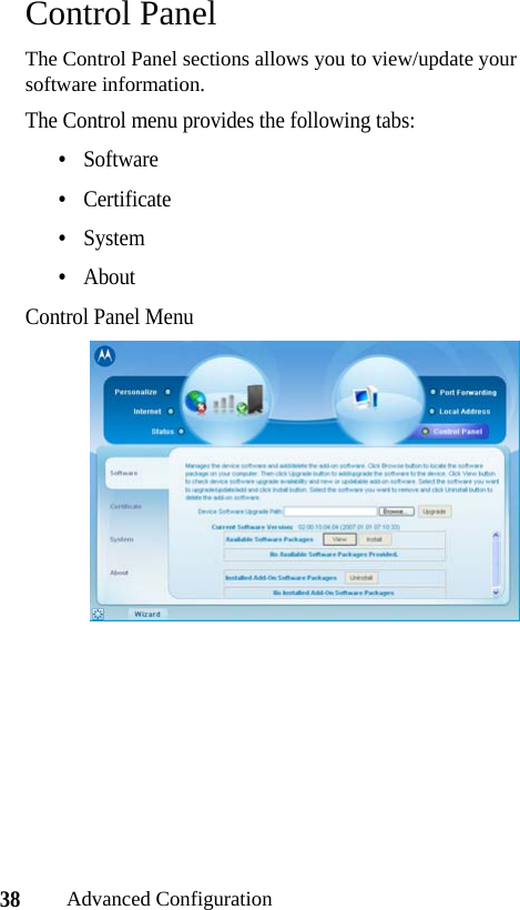 38Advanced ConfigurationControl PanelThe Control Panel sections allows you to view/update your software information. The Control menu provides the following tabs:•Software•Certificate•System•AboutControl Panel Menu