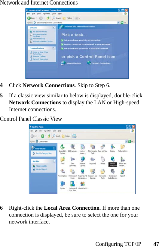 47Configuring TCP/IPNetwork and Internet Connections4Click Network Connections. Skip to Step 6.5If a classic view similar to below is displayed, double-click Network Connections to display the LAN or High-speed Internet connections.Control Panel Classic View6Right-click the Local Area Connection. If more than one connection is displayed, be sure to select the one for your network interface.
