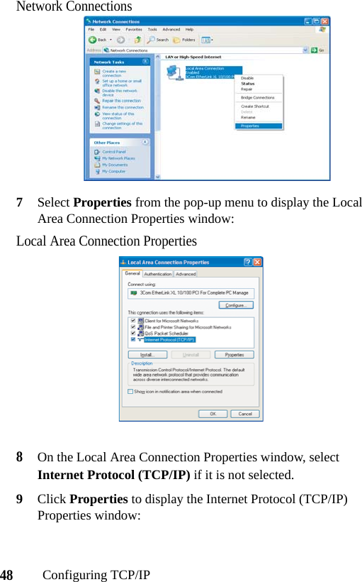 48Configuring TCP/IPNetwork Connections7Select Properties from the pop-up menu to display the Local Area Connection Properties window:Local Area Connection Properties8On the Local Area Connection Properties window, select Internet Protocol (TCP/IP) if it is not selected.9Click Properties to display the Internet Protocol (TCP/IP) Properties window: