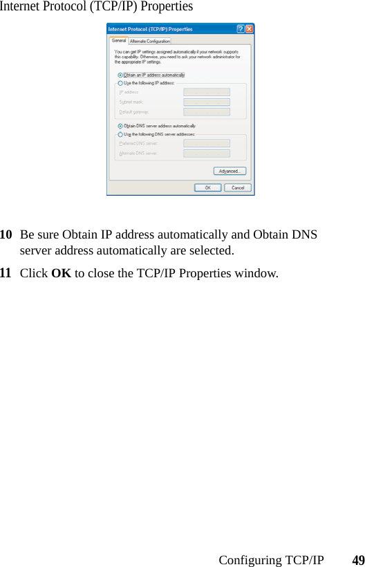 49Configuring TCP/IPInternet Protocol (TCP/IP) Properties10 Be sure Obtain IP address automatically and Obtain DNS server address automatically are selected.11Click OK to close the TCP/IP Properties window.