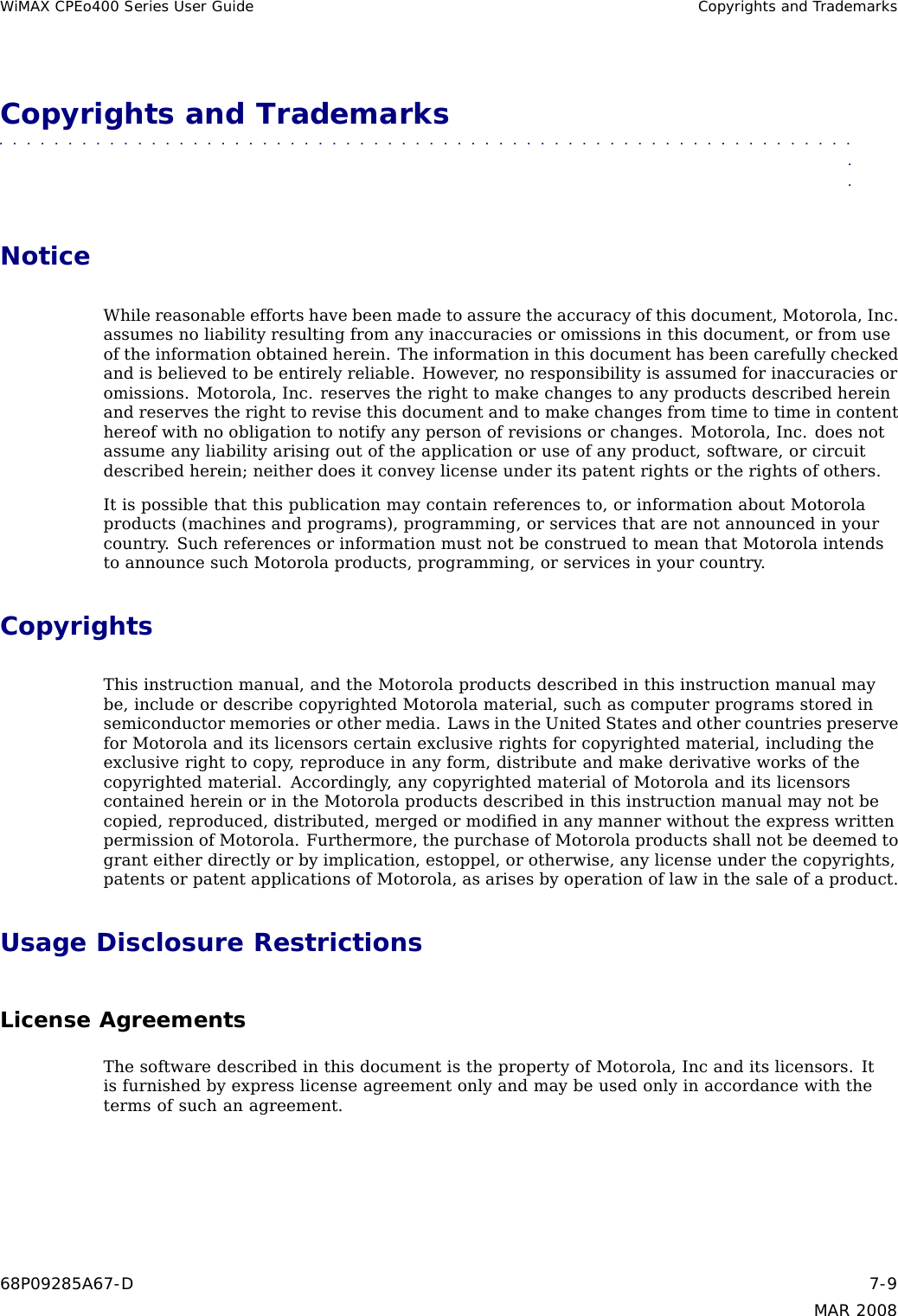 WiMAX CPEo400 Series User Guide Copyrights and TrademarksCopyrights and Trademarks■■■■■■■■■■ ■■■■■■■■■■■■■ ■■■■■■■■■■■■■ ■■■■■■■■■■■■■ ■■■■■■■■■■■■■■■NoticeWhile reasonable efforts have been made to assure the accuracy of this document, Motorola, Inc.assumes no liability resulting from any inaccuracies or omissions in this document, or from useof the information obtained herein. The information in this document has been carefully checkedand is believed to be entirely reliable. However, no responsibility is assumed for inaccuracies oromissions. Motorola, Inc. reserves the right to make changes to any products described hereinand reserves the right to revise this document and to make changes from time to time in contenthereof with no obligation to notify any person of revisions or changes. Motorola, Inc. does notassume any liability arising out of the application or use of any product, software, or circuitdescribed herein; neither does it convey license under its patent rights or the rights of others.It is possible that this publication may contain references to, or information about Motorolaproducts (machines and programs), programming, or services that are not announced in yourcountry. Such references or information must not be construed to mean that Motorola intendsto announce such Motorola products, programming, or services in your country.CopyrightsThis instruction manual, and the Motorola products described in this instruction manual maybe, include or describe copyrighted Motorola material, such as computer programs stored insemiconductor memories or other media. Laws in the United States and other countries preservefor Motorola and its licensors certain exclusive rights for copyrighted material, including theexclusive right to copy, reproduce in any form, distribute and make derivative works of thecopyrighted material. Accordingly, any copyrighted material of Motorola and its licensorscontained herein or in the Motorola products described in this instruction manual may not becopied, reproduced, distributed, merged or modiﬁed in any manner without the express writtenpermission of Motorola. Furthermore, the purchase of Motorola products shall not be deemed togrant either directly or by implication, estoppel, or otherwise, any license under the copyrights,patents or patent applications of Motorola, as arises by operation of law in the sale of a product.Usage Disclosure RestrictionsLicense AgreementsThe software described in this document is the property of Motorola, Inc and its licensors. Itis furnished by express license agreement only and may be used only in accordance with thetermsofsuchanagreement.68P09285A67-D 7-9MAR 2008