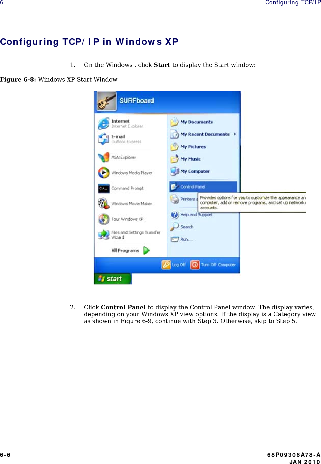 6  Configuring TCP/IP Configuring TCP/IP in Windows XP  1. On the Windows , click Start to display the Start window: Figure 6-8: Windows XP Start Window                                  2. Click Control Panel to display the Control Panel window. The display varies, depending on your Windows XP view options. If the display is a Category view as shown in Figure 6-9, continue with Step 3. Otherwise, skip to Step 5.         6-6  68P09306A78-A    JAN 2010 