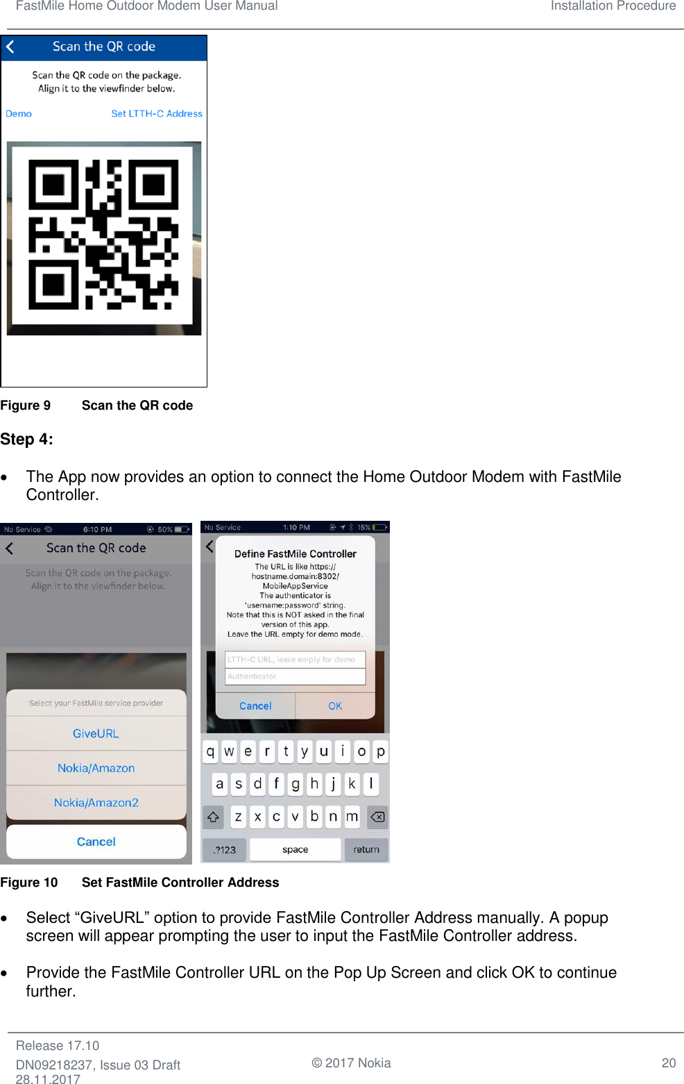 FastMile Home Outdoor Modem User Manual Installation Procedure  Release 17.10 DN09218237, Issue 03 Draft 28.11.2017                                © 2017 Nokia 20    Figure 9  Scan the QR code Step 4: •  The App now provides an option to connect the Home Outdoor Modem with FastMile Controller.     Figure 10  Set FastMile Controller Address • Select “GiveURL” option to provide FastMile Controller Address manually. A popup screen will appear prompting the user to input the FastMile Controller address. •  Provide the FastMile Controller URL on the Pop Up Screen and click OK to continue further. 