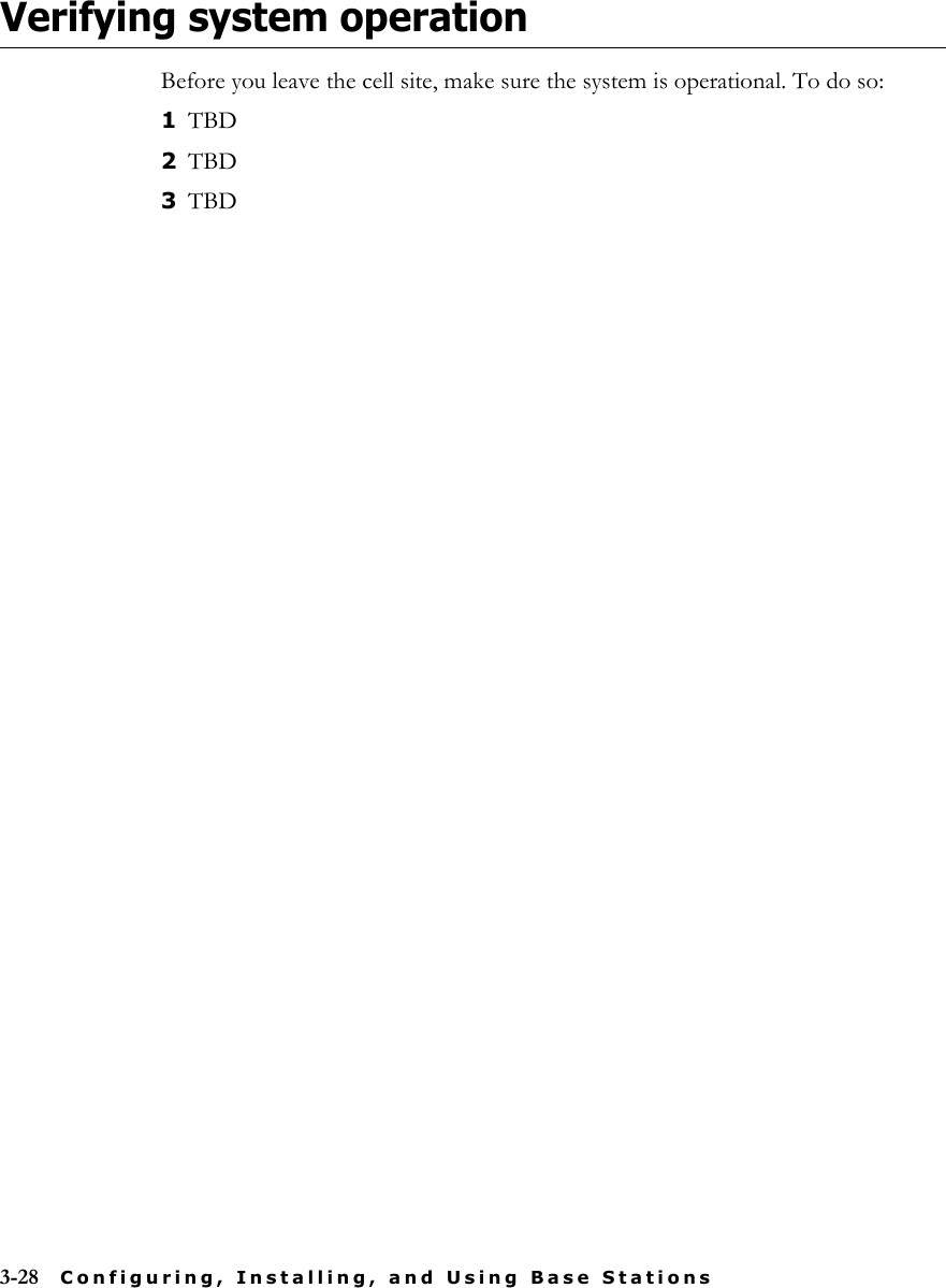 3-28 Configuring, Installing, and Using Base StationsVerifying system operationBefore you leave the cell site, make sure the system is operational. To do so:1TBD2TBD3TBD