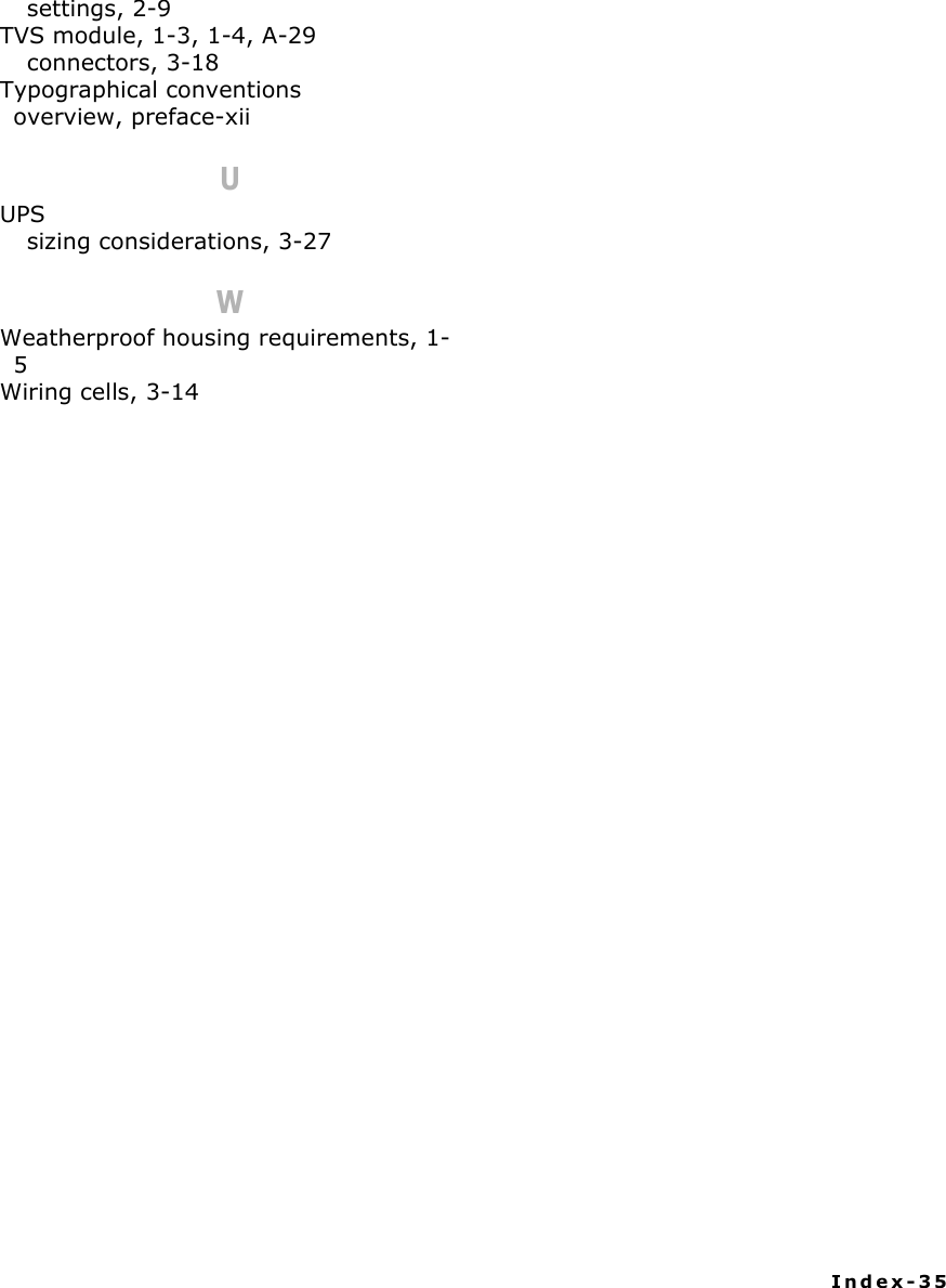 Index-35settings, 2-9TVS module, 1-3, 1-4, A-29connectors, 3-18Typographical conventions overview, preface-xiiUUPSsizing considerations, 3-27WWeatherproof housing requirements, 1-5Wiring cells, 3-14