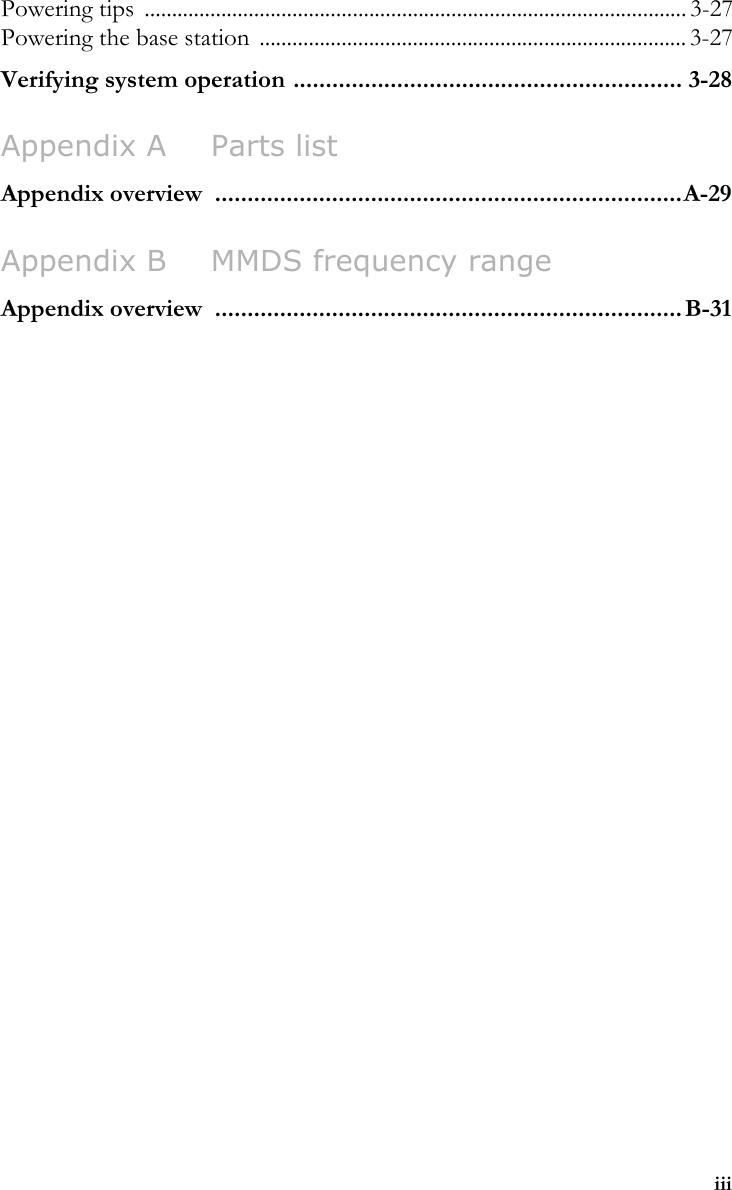 iiiPowering tips  ................................................................................................... 3-27Powering the base station .............................................................................. 3-27Verifying system operation ............................................................ 3-28Appendix A Parts listAppendix overview  ........................................................................A-29Appendix B MMDS frequency rangeAppendix overview  ........................................................................B-31