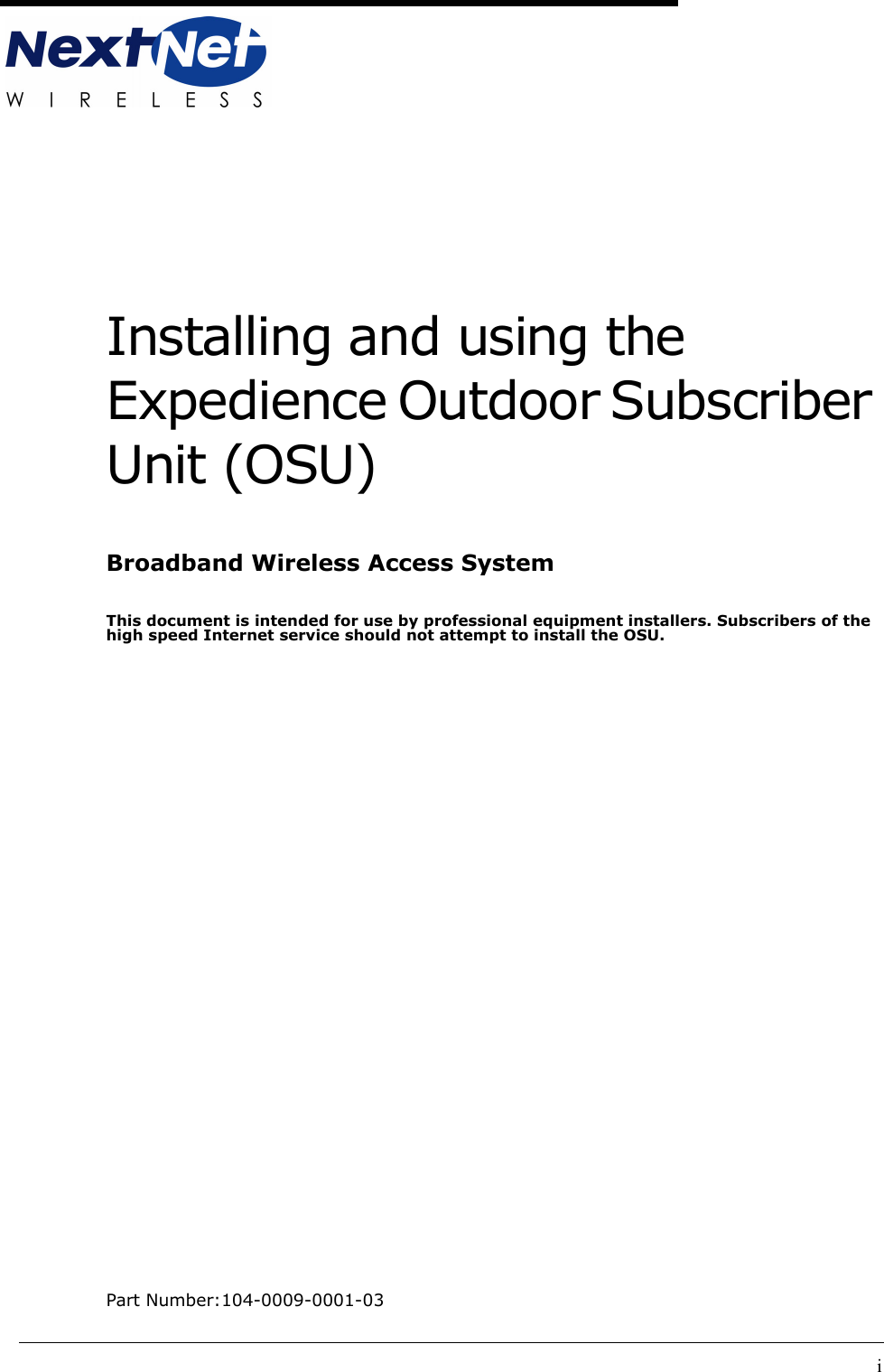 iInstalling and using the Expedience Outdoor Subscriber Unit (OSU)Broadband Wireless Access SystemThis document is intended for use by professional equipment installers. Subscribers of the high speed Internet service should not attempt to install the OSU.Part Number:104-0009-0001-03