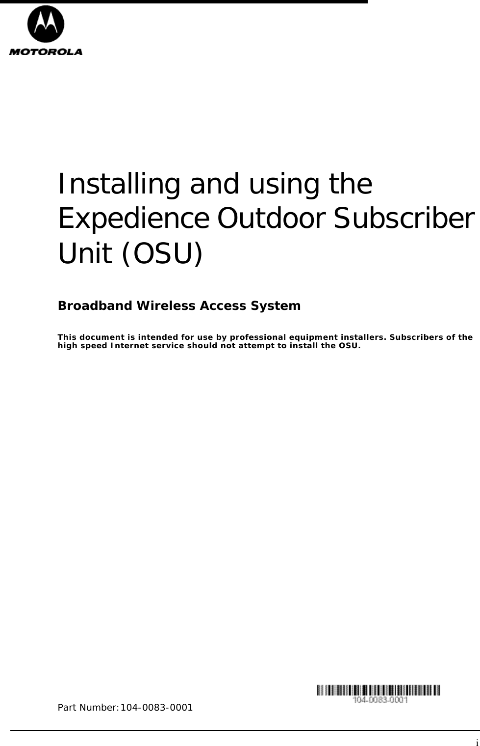 iInstalling and using the Expedience Outdoor Subscriber Unit (OSU)Broadband Wireless Access SystemThis document is intended for use by professional equipment installers. Subscribers of the high speed Internet service should not attempt to install the OSU.Part Number:104-0083-0001