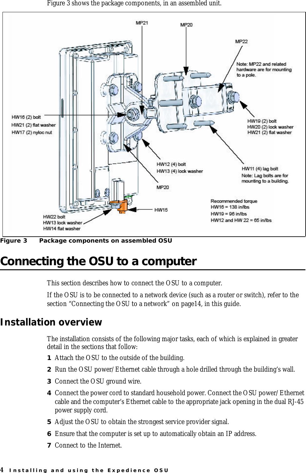 4Installing and using the Expedience OSUFigure 3 shows the package components, in an assembled unit.Connecting the OSU to a computerThis section describes how to connect the OSU to a computer. If the OSU is to be connected to a network device (such as a router or switch), refer to the section “Connecting the OSU to a network” on page14, in this guide. Installation overviewThe installation consists of the following major tasks, each of which is explained in greater detail in the sections that follow:1Attach the OSU to the outside of the building.2Run the OSU power/Ethernet cable through a hole drilled through the building’s wall.3Connect the OSU ground wire.4Connect the power cord to standard household power. Connect the OSU power/Ethernet cable and the computer’s Ethernet cable to the appropriate jack opening in the dual RJ-45 power supply cord.5Adjust the OSU to obtain the strongest service provider signal.6Ensure that the computer is set up to automatically obtain an IP address.7Connect to the Internet.Figure 3 Package components on assembled OSU 