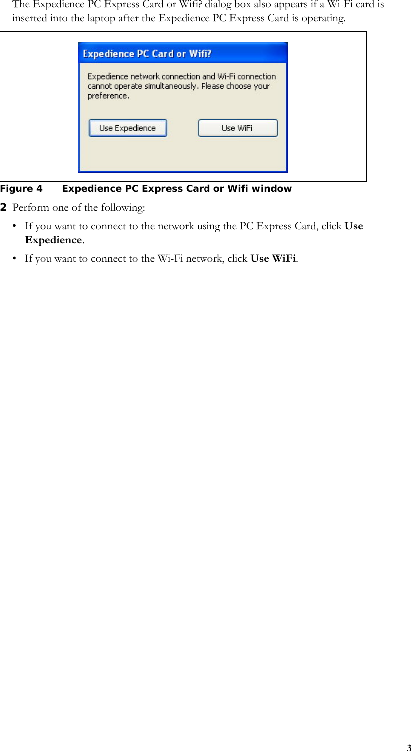3The Expedience PC Express Card or Wifi? dialog box also appears if a Wi-Fi card is inserted into the laptop after the Expedience PC Express Card is operating.2Perform one of the following: • If you want to connect to the network using the PC Express Card, click Use Expedience. • If you want to connect to the Wi-Fi network, click Use WiFi. Figure 4 Expedience PC Express Card or Wifi window