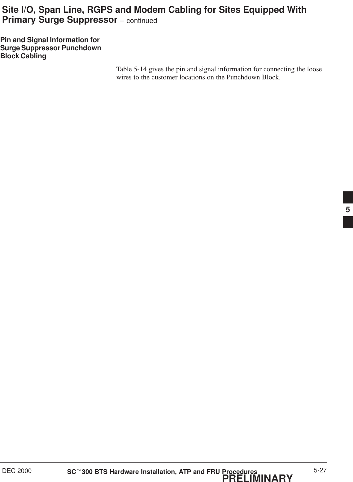 Site I/O, Span Line, RGPS and Modem Cabling for Sites Equipped WithPrimary Surge Suppressor – continuedDEC 2000 5-27SCt300 BTS Hardware Installation, ATP and FRU ProceduresPRELIMINARYPin and Signal Information forSurge Suppressor PunchdownBlock CablingTable 5-14 gives the pin and signal information for connecting the loosewires to the customer locations on the Punchdown Block.5