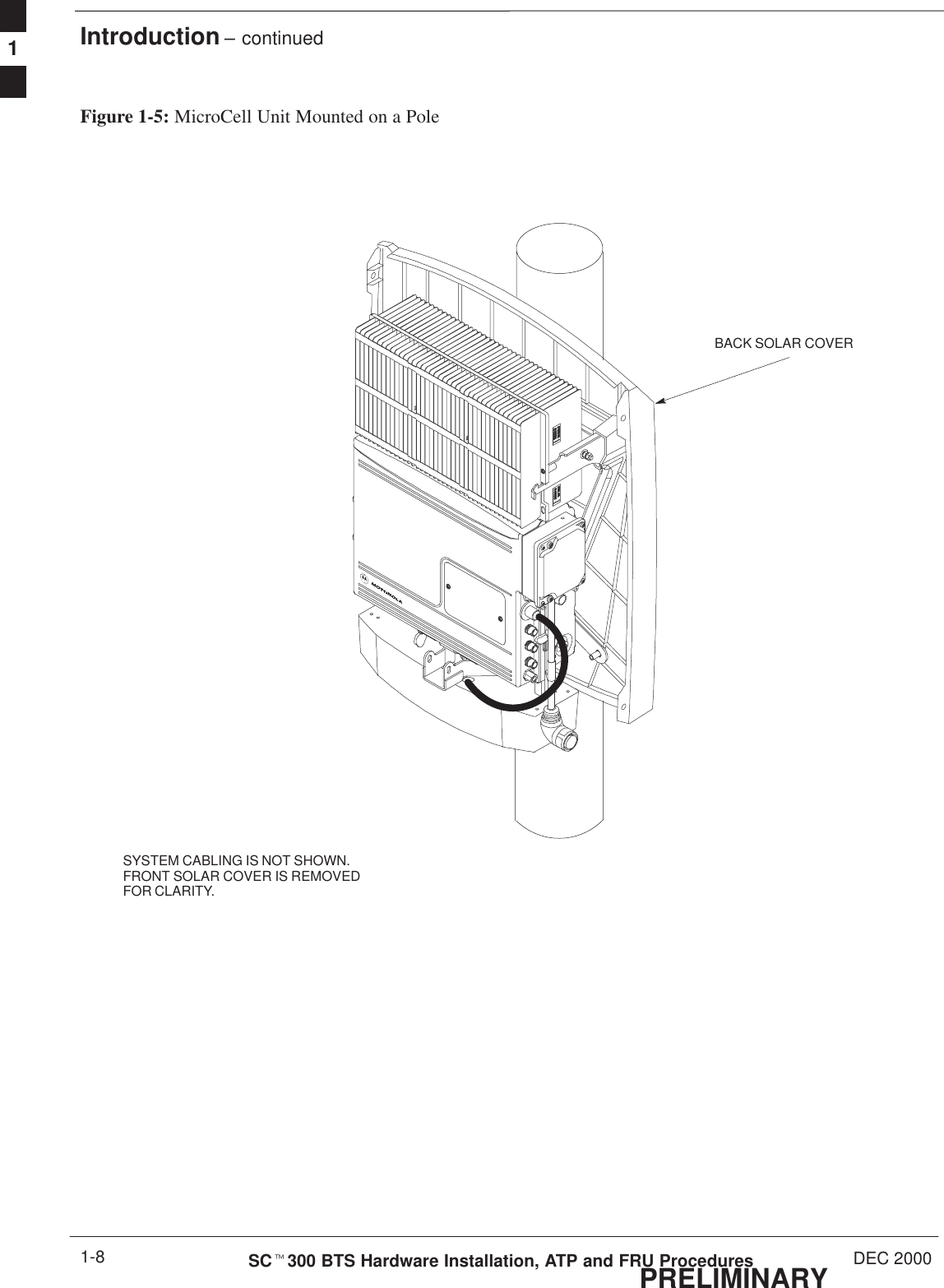 Introduction – continuedPRELIMINARYSCt300 BTS Hardware Installation, ATP and FRU Procedures DEC 20001-8Figure 1-5: MicroCell Unit Mounted on a PoleBACK SOLAR COVERSYSTEM CABLING IS NOT SHOWN.FRONT SOLAR COVER IS REMOVEDFOR CLARITY.1