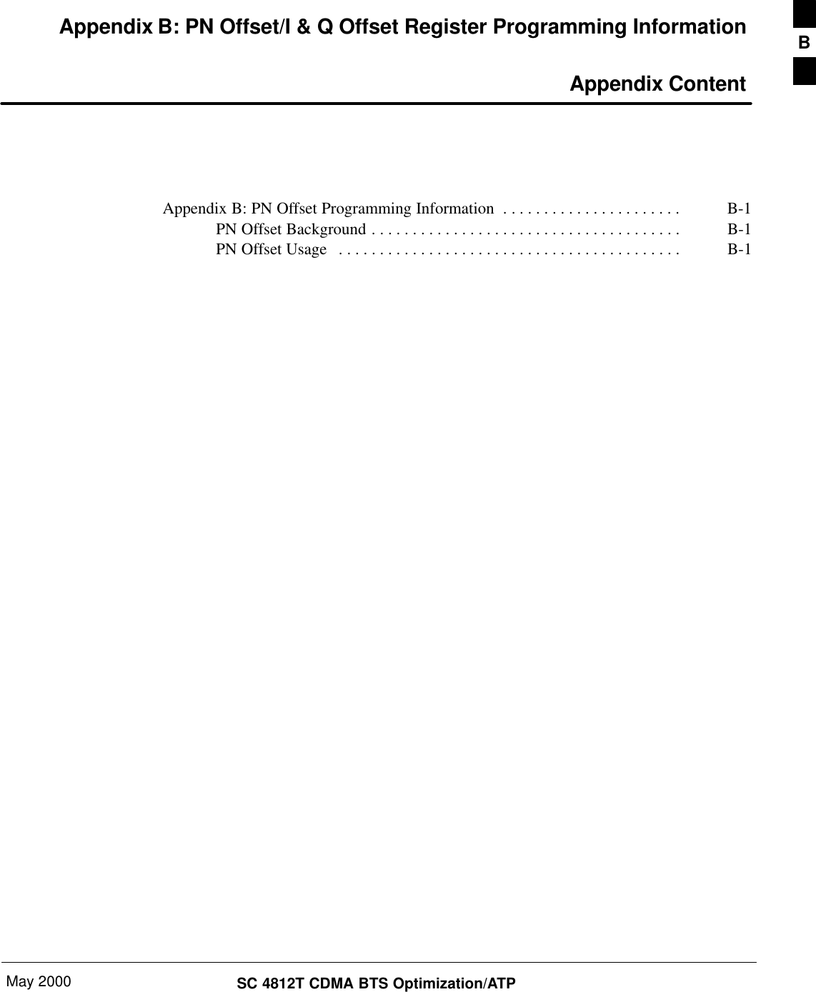 May 2000 SC 4812T CDMA BTS Optimization/ATPAppendix B: PN Offset/I &amp; Q Offset Register Programming Information Appendix ContentAppendix B: PN Offset Programming Information B-1. . . . . . . . . . . . . . . . . . . . . . PN Offset Background B-1. . . . . . . . . . . . . . . . . . . . . . . . . . . . . . . . . . . . . . PN Offset Usage B-1. . . . . . . . . . . . . . . . . . . . . . . . . . . . . . . . . . . . . . . . . . B