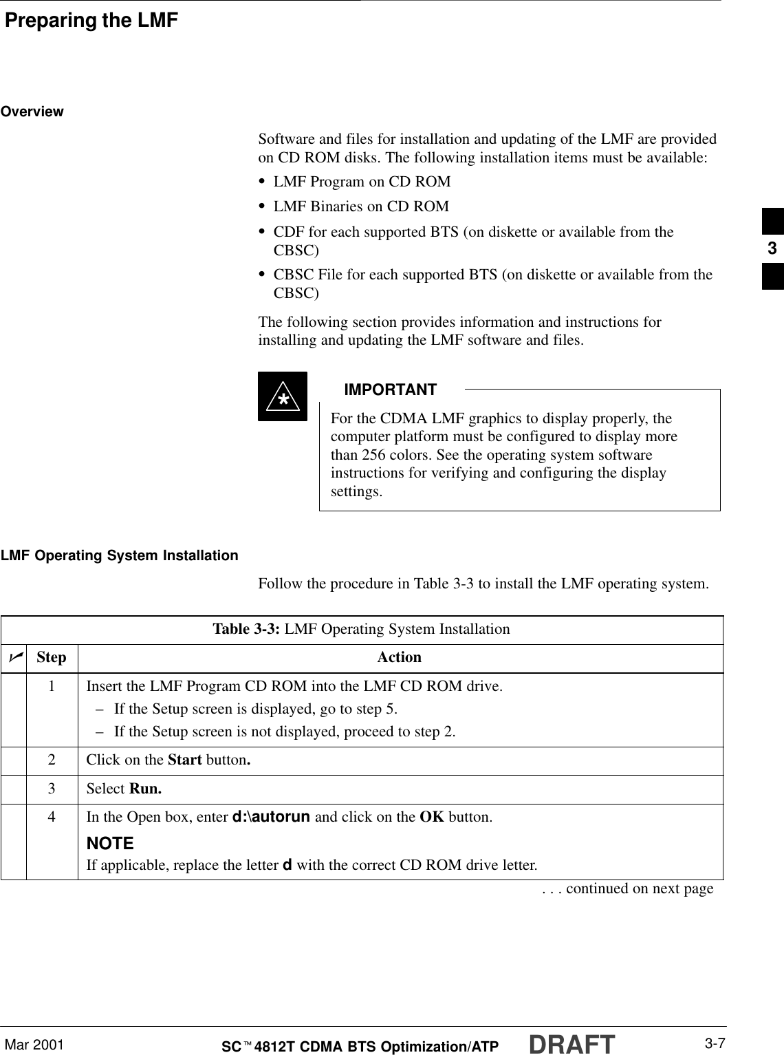 Preparing the LMFMar 2001 3-7SCt4812T CDMA BTS Optimization/ATP DRAFTOverviewSoftware and files for installation and updating of the LMF are providedon CD ROM disks. The following installation items must be available:SLMF Program on CD ROMSLMF Binaries on CD ROMSCDF for each supported BTS (on diskette or available from theCBSC)SCBSC File for each supported BTS (on diskette or available from theCBSC)The following section provides information and instructions forinstalling and updating the LMF software and files.For the CDMA LMF graphics to display properly, thecomputer platform must be configured to display morethan 256 colors. See the operating system softwareinstructions for verifying and configuring the displaysettings.IMPORTANT*LMF Operating System InstallationFollow the procedure in Table 3-3 to install the LMF operating system.Table 3-3: LMF Operating System InstallationnStep Action1Insert the LMF Program CD ROM into the LMF CD ROM drive.–If the Setup screen is displayed, go to step 5.–If the Setup screen is not displayed, proceed to step 2.2Click on the Start button.3 Select Run.4In the Open box, enter d:\autorun and click on the OK button.NOTEIf applicable, replace the letter d with the correct CD ROM drive letter.. . . continued on next page3