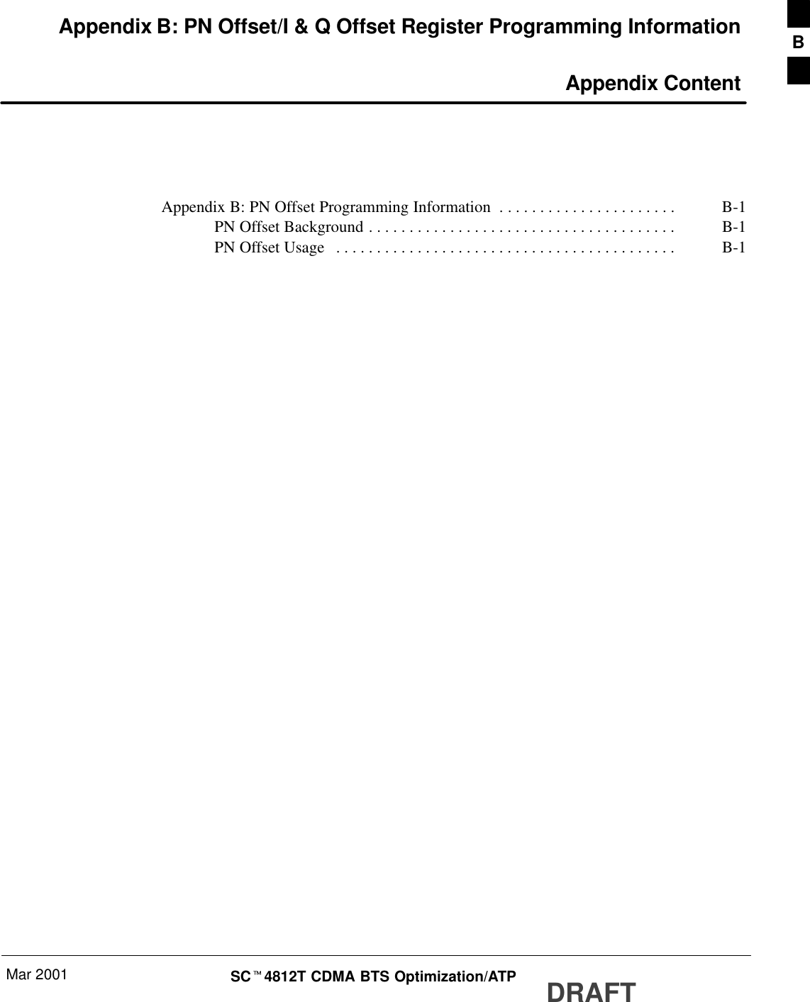 Mar 2001 SCt4812T CDMA BTS Optimization/ATP DRAFTAppendix B: PN Offset/I &amp; Q Offset Register Programming Information Appendix ContentAppendix B: PN Offset Programming Information B-1. . . . . . . . . . . . . . . . . . . . . . PN Offset Background B-1. . . . . . . . . . . . . . . . . . . . . . . . . . . . . . . . . . . . . . PN Offset Usage B-1. . . . . . . . . . . . . . . . . . . . . . . . . . . . . . . . . . . . . . . . . . B