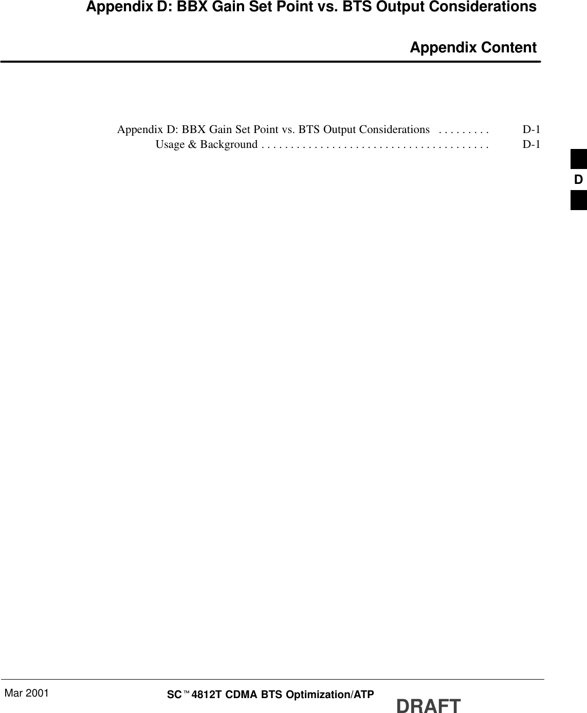 Mar 2001 SCt4812T CDMA BTS Optimization/ATP DRAFTAppendix D: BBX Gain Set Point vs. BTS Output Considerations Appendix ContentAppendix D: BBX Gain Set Point vs. BTS Output Considerations D-1. . . . . . . . . Usage &amp; Background D-1. . . . . . . . . . . . . . . . . . . . . . . . . . . . . . . . . . . . . . . D