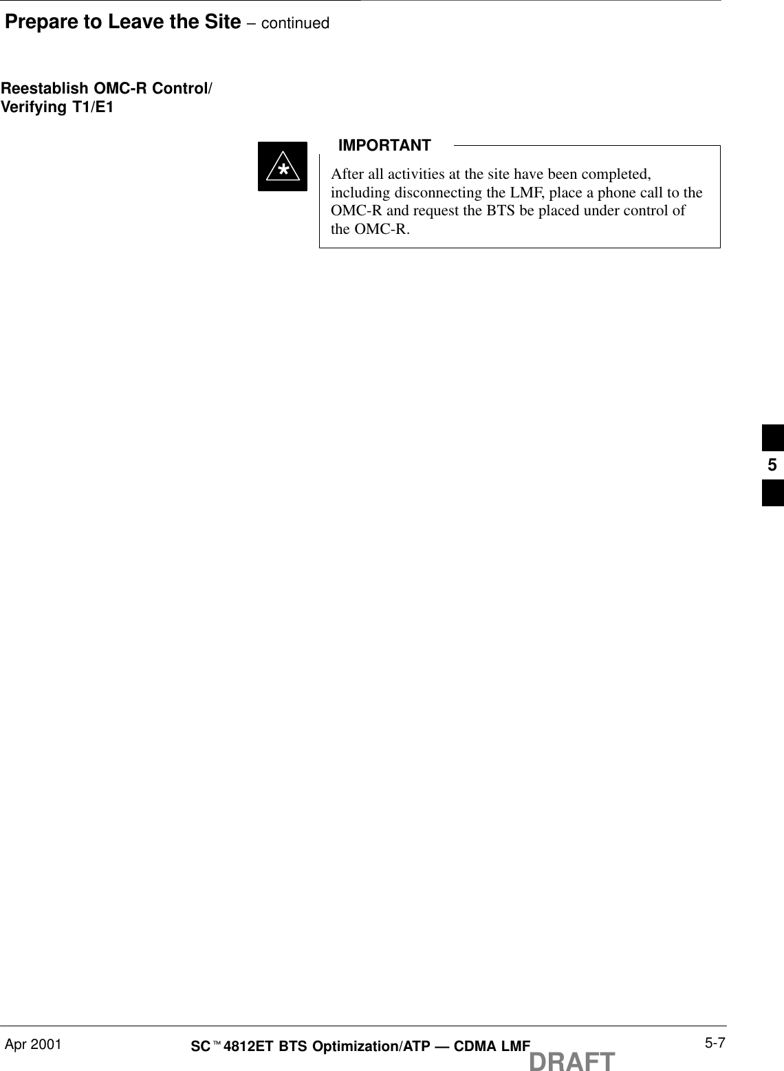 Prepare to Leave the Site – continuedApr 2001 5-7SCt4812ET BTS Optimization/ATP — CDMA LMFDRAFTReestablish OMC-R Control/Verifying T1/E1After all activities at the site have been completed,including disconnecting the LMF, place a phone call to theOMC-R and request the BTS be placed under control ofthe OMC-R.IMPORTANT*5