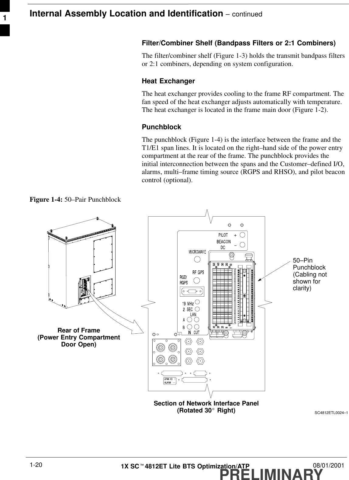 Internal Assembly Location and Identification – continuedPRELIMINARY1X SCt4812ET Lite BTS Optimization/ATP 08/01/20011-20Filter/Combiner Shelf (Bandpass Filters or 2:1 Combiners)The filter/combiner shelf (Figure 1-3) holds the transmit bandpass filtersor 2:1 combiners, depending on system configuration.Heat ExchangerThe heat exchanger provides cooling to the frame RF compartment. Thefan speed of the heat exchanger adjusts automatically with temperature.The heat exchanger is located in the frame main door (Figure 1-2).PunchblockThe punchblock (Figure 1-4) is the interface between the frame and theT1/E1 span lines. It is located on the right–hand side of the power entrycompartment at the rear of the frame. The punchblock provides theinitial interconnection between the spans and the Customer–defined I/O,alarms, multi–frame timing source (RGPS and RHSO), and pilot beaconcontrol (optional).Figure 1-4: 50–Pair PunchblockSC4812ETL0024–1Rear of Frame(Power Entry CompartmentDoor Open)Section of Network Interface Panel(Rotated 30_ Right)50–PinPunchblock(Cabling notshown forclarity)1