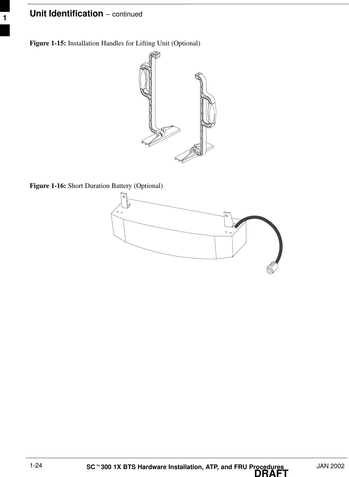 Unit Identification – continuedDRAFTSCt300 1X BTS Hardware Installation, ATP, and FRU Procedures JAN 20021-24Figure 1-15: Installation Handles for Lifting Unit (Optional)Figure 1-16: Short Duration Battery (Optional)1