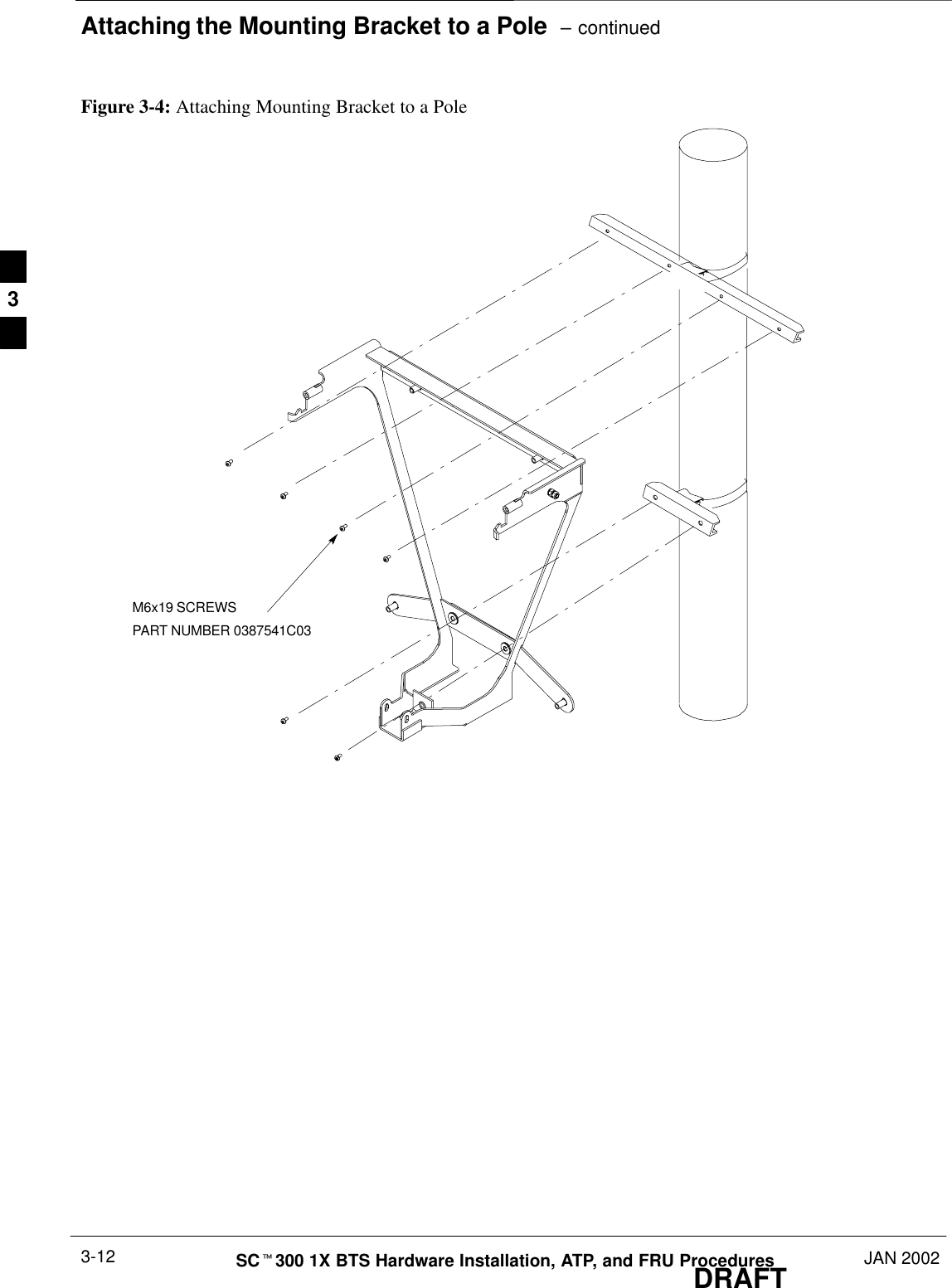 Attaching the Mounting Bracket to a Pole  – continuedDRAFTSCt300 1X BTS Hardware Installation, ATP, and FRU Procedures JAN 20023-12Figure 3-4: Attaching Mounting Bracket to a PoleM6x19 SCREWSPART NUMBER 0387541C033