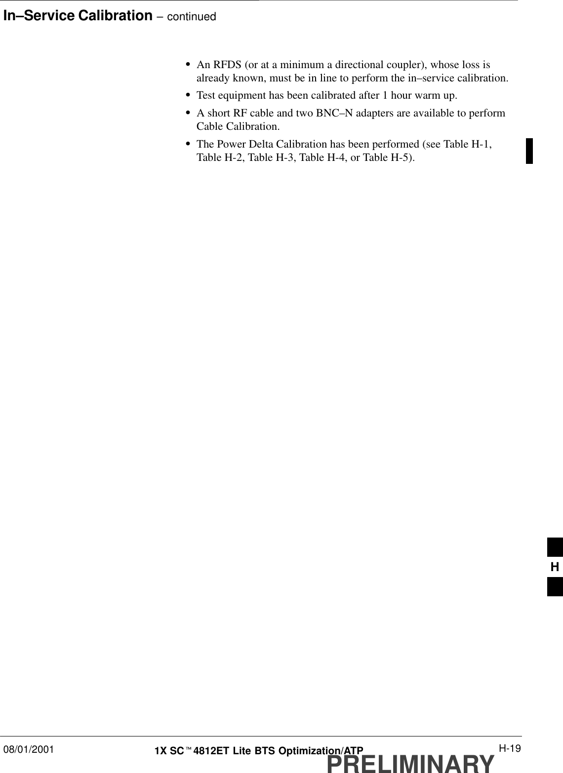 In–Service Calibration – continued08/01/2001 H-191X SCt4812ET Lite BTS Optimization/ATPPRELIMINARYSAn RFDS (or at a minimum a directional coupler), whose loss isalready known, must be in line to perform the in–service calibration.STest equipment has been calibrated after 1 hour warm up.SA short RF cable and two BNC–N adapters are available to performCable Calibration.SThe Power Delta Calibration has been performed (see Table H-1,Table H-2, Table H-3, Table H-4, or Table H-5).H