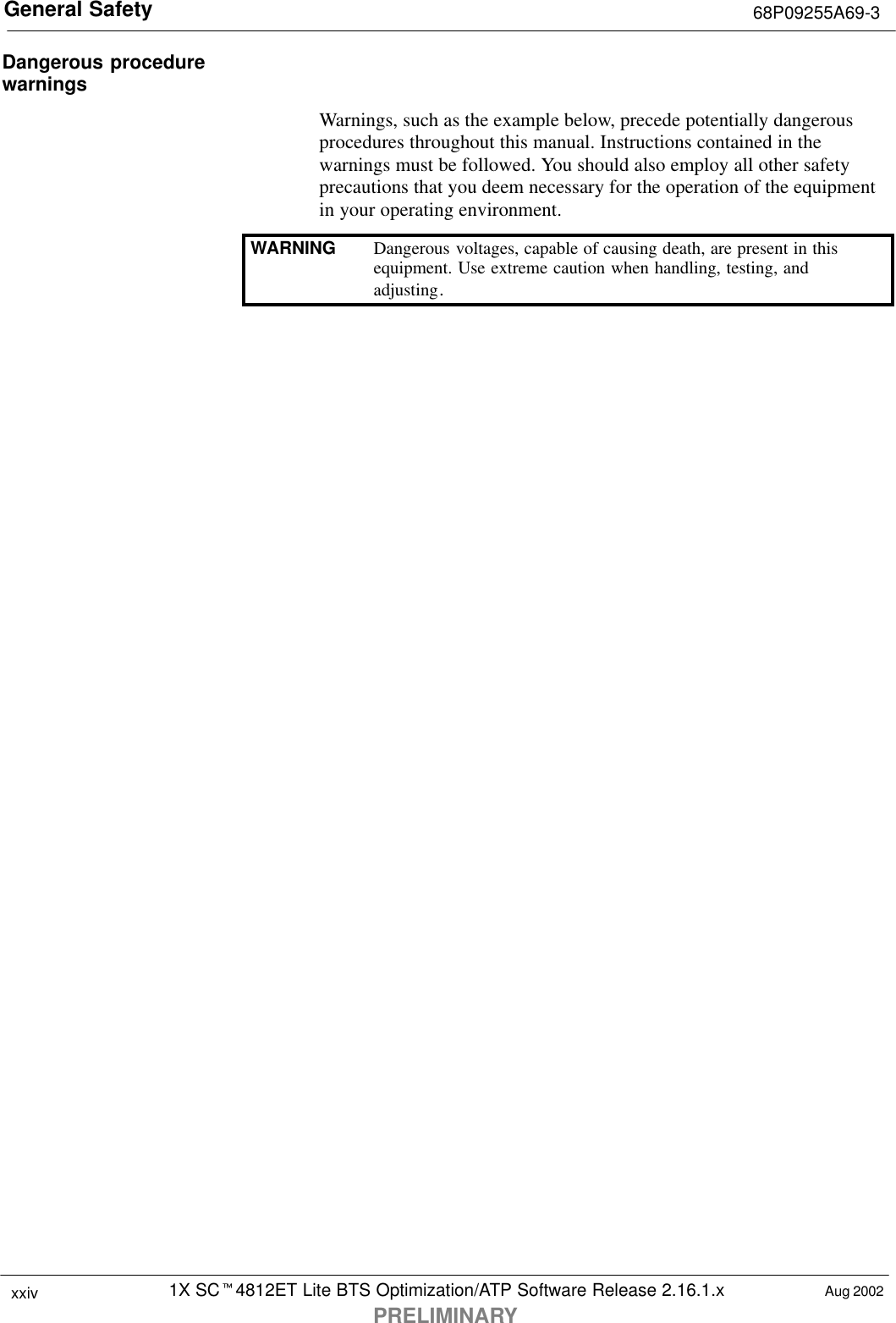 General Safety 68P09255A69-31X SCt4812ET Lite BTS Optimization/ATP Software Release 2.16.1.xPRELIMINARYxxiv Aug 2002Dangerous procedurewarningsWarnings, such as the example below, precede potentially dangerousprocedures throughout this manual. Instructions contained in thewarnings must be followed. You should also employ all other safetyprecautions that you deem necessary for the operation of the equipmentin your operating environment.WARNING Dangerous voltages, capable of causing death, are present in thisequipment. Use extreme caution when handling, testing, andadjusting.