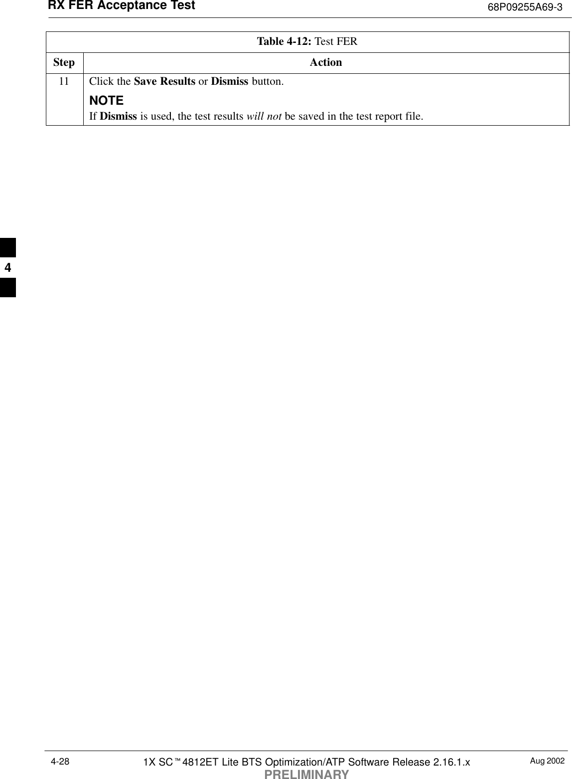 RX FER Acceptance Test 68P09255A69-3Aug 20021X SCt4812ET Lite BTS Optimization/ATP Software Release 2.16.1.xPRELIMINARY4-28Table 4-12: Test FERStep Action11 Click the Save Results or Dismiss button.NOTEIf Dismiss is used, the test results will not be saved in the test report file. 4