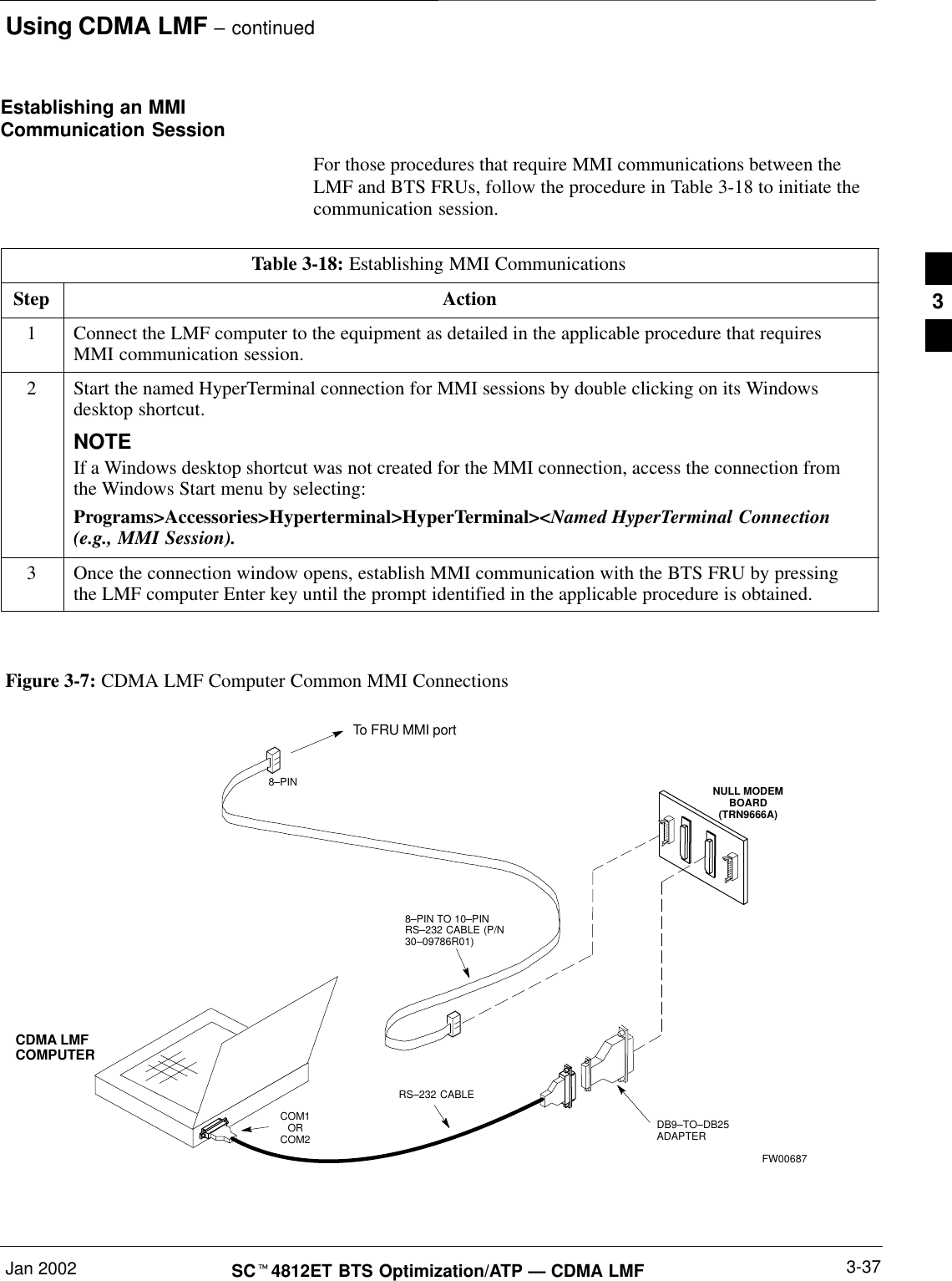 Using CDMA LMF – continuedJan 2002 3-37SCt4812ET BTS Optimization/ATP — CDMA LMFEstablishing an MMICommunication SessionFor those procedures that require MMI communications between theLMF and BTS FRUs, follow the procedure in Table 3-18 to initiate thecommunication session.Table 3-18: Establishing MMI CommunicationsStep Action1Connect the LMF computer to the equipment as detailed in the applicable procedure that requiresMMI communication session.2Start the named HyperTerminal connection for MMI sessions by double clicking on its Windowsdesktop shortcut.NOTEIf a Windows desktop shortcut was not created for the MMI connection, access the connection fromthe Windows Start menu by selecting:Programs&gt;Accessories&gt;Hyperterminal&gt;HyperTerminal&gt;&lt;Named HyperTerminal Connection(e.g., MMI Session).3Once the connection window opens, establish MMI communication with the BTS FRU by pressingthe LMF computer Enter key until the prompt identified in the applicable procedure is obtained. NULL MODEMBOARD(TRN9666A)8–PIN TO 10–PINRS–232 CABLE (P/N30–09786R01)RS–232 CABLE8–PINCDMA LMFCOMPUTERTo FRU MMI portDB9–TO–DB25ADAPTERFigure 3-7: CDMA LMF Computer Common MMI ConnectionsCOM1ORCOM2FW006873