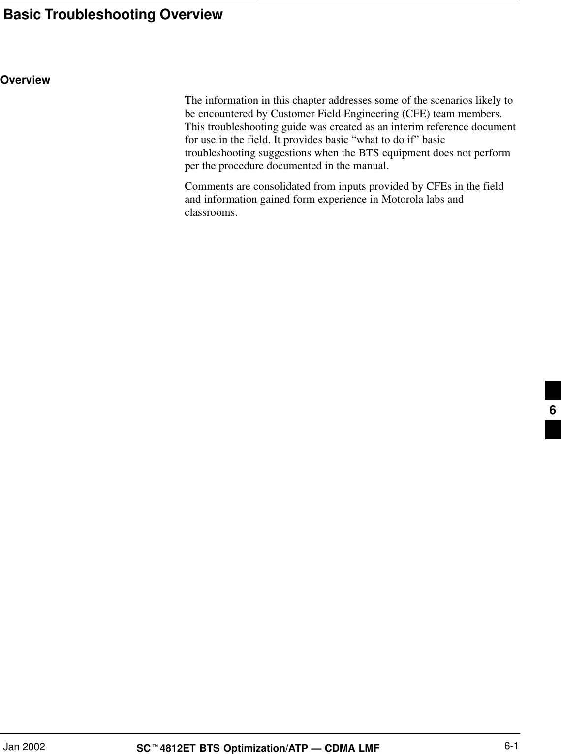 Basic Troubleshooting OverviewJan 2002 6-1SC4812ET BTS Optimization/ATP — CDMA LMFOverviewThe information in this chapter addresses some of the scenarios likely tobe encountered by Customer Field Engineering (CFE) team members.This troubleshooting guide was created as an interim reference documentfor use in the field. It provides basic “what to do if” basictroubleshooting suggestions when the BTS equipment does not performper the procedure documented in the manual.Comments are consolidated from inputs provided by CFEs in the fieldand information gained form experience in Motorola labs andclassrooms.6