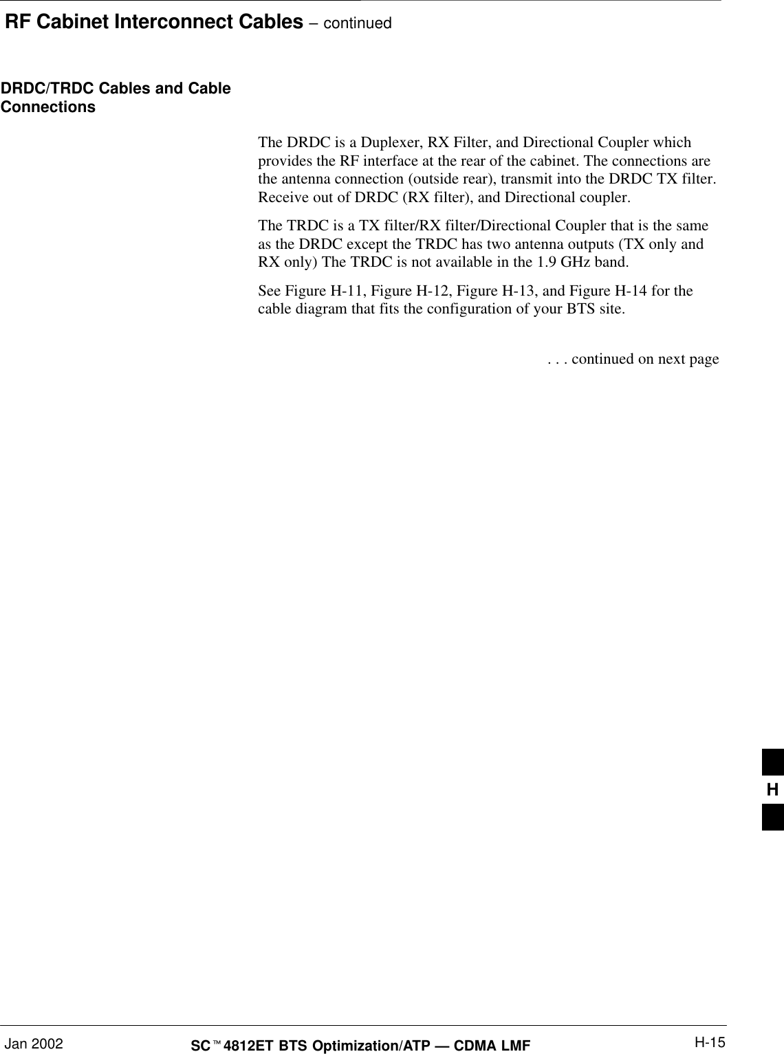RF Cabinet Interconnect Cables – continuedJan 2002 H-15SCt4812ET BTS Optimization/ATP — CDMA LMFDRDC/TRDC Cables and CableConnections The DRDC is a Duplexer, RX Filter, and Directional Coupler whichprovides the RF interface at the rear of the cabinet. The connections arethe antenna connection (outside rear), transmit into the DRDC TX filter.Receive out of DRDC (RX filter), and Directional coupler.The TRDC is a TX filter/RX filter/Directional Coupler that is the sameas the DRDC except the TRDC has two antenna outputs (TX only andRX only) The TRDC is not available in the 1.9 GHz band.See Figure H-11, Figure H-12, Figure H-13, and Figure H-14 for thecable diagram that fits the configuration of your BTS site. . . . continued on next pageH