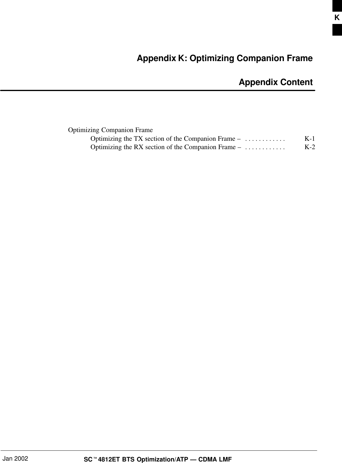 Jan 2002 SC4812ET BTS Optimization/ATP — CDMA LMFAppendix K: Optimizing Companion Frame Appendix ContentOptimizing Companion FrameOptimizing the TX section of the Companion Frame –K-1. . . . . . . . . . . . Optimizing the RX section of the Companion Frame –K-2. . . . . . . . . . . . K