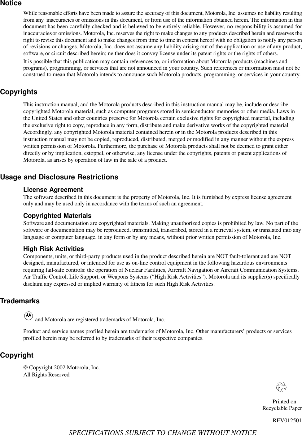 NoticeWhile reasonable efforts have been made to assure the accuracy of this document, Motorola, Inc. assumes no liability resultingfrom any  inaccuracies or omissions in this document, or from use of the information obtained herein. The information in thisdocument has been carefully checked and is believed to be entirely reliable. However, no responsibility is assumed forinaccuracies or omissions. Motorola, Inc. reserves the right to make changes to any products described herein and reserves theright to revise this document and to make changes from time to time in content hereof with no obligation to notify any personof revisions or changes. Motorola, Inc. does not assume any liability arising out of the application or use of any product,software, or circuit described herein; neither does it convey license under its patent rights or the rights of others.It is possible that this publication may contain references to, or information about Motorola products (machines andprograms), programming, or services that are not announced in your country. Such references or information must not beconstrued to mean that Motorola intends to announce such Motorola products, programming, or services in your country.CopyrightsThis instruction manual, and the Motorola products described in this instruction manual may be, include or describecopyrighted Motorola material, such as computer programs stored in semiconductor memories or other media. Laws inthe United States and other countries preserve for Motorola certain exclusive rights for copyrighted material, includingthe exclusive right to copy, reproduce in any form, distribute and make derivative works of the copyrighted material.Accordingly, any copyrighted Motorola material contained herein or in the Motorola products described in thisinstruction manual may not be copied, reproduced, distributed, merged or modified in any manner without the expresswritten permission of Motorola. Furthermore, the purchase of Motorola products shall not be deemed to grant eitherdirectly or by implication, estoppel, or otherwise, any license under the copyrights, patents or patent applications ofMotorola, as arises by operation of law in the sale of a product.Usage and Disclosure RestrictionsLicense AgreementThe software described in this document is the property of Motorola, Inc. It is furnished by express license agreementonly and may be used only in accordance with the terms of such an agreement.Copyrighted MaterialsSoftware and documentation are copyrighted materials. Making unauthorized copies is prohibited by law. No part of thesoftware or documentation may be reproduced, transmitted, transcribed, stored in a retrieval system, or translated into anylanguage or computer language, in any form or by any means, without prior written permission of Motorola, Inc.High Risk ActivitiesComponents, units, or third-party products used in the product described herein are NOT fault-tolerant and are NOTdesigned, manufactured, or intended for use as on-line control equipment in the following hazardous environmentsrequiring fail-safe controls: the operation of Nuclear Facilities, Aircraft Navigation or Aircraft Communication Systems,Air Traffic Control, Life Support, or Weapons Systems (“High Risk Activities”). Motorola and its supplier(s) specificallydisclaim any expressed or implied warranty of fitness for such High Risk Activities.Trademarks and Motorola are registered trademarks of Motorola, Inc.Product and service names profiled herein are trademarks of Motorola, Inc. Other manufacturers’ products or servicesprofiled herein may be referred to by trademarks of their respective companies.Copyright Copyright 2002 Motorola, Inc.  All Rights ReservedPrinted on    Recyclable PaperREV012501SPECIFICATIONS SUBJECT TO CHANGE WITHOUT NOTICE