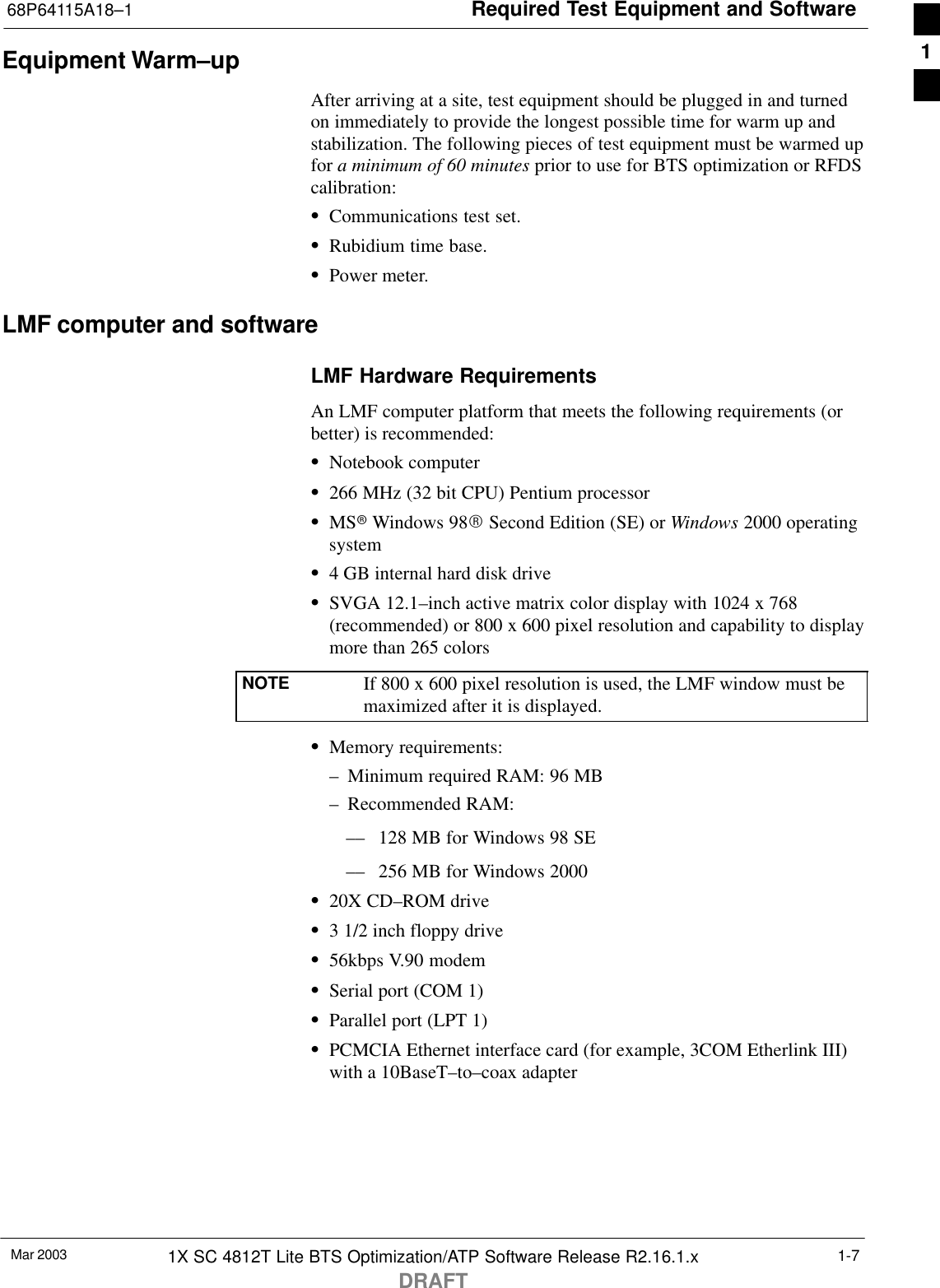 Required Test Equipment and Software68P64115A18–1Mar 2003 1X SC 4812T Lite BTS Optimization/ATP Software Release R2.16.1.xDRAFT1-7Equipment Warm–upAfter arriving at a site, test equipment should be plugged in and turnedon immediately to provide the longest possible time for warm up andstabilization. The following pieces of test equipment must be warmed upfor a minimum of 60 minutes prior to use for BTS optimization or RFDScalibration:SCommunications test set.SRubidium time base.SPower meter.LMF computer and softwareLMF Hardware RequirementsAn LMF computer platform that meets the following requirements (orbetter) is recommended:SNotebook computerS266 MHz (32 bit CPU) Pentium processorSMSr Windows 98R Second Edition (SE) or Windows 2000 operatingsystemS4 GB internal hard disk driveSSVGA 12.1–inch active matrix color display with 1024 x 768(recommended) or 800 x 600 pixel resolution and capability to displaymore than 265 colorsNOTE If 800 x 600 pixel resolution is used, the LMF window must bemaximized after it is displayed.SMemory requirements:– Minimum required RAM: 96 MB– Recommended RAM:–– 128 MB for Windows 98 SE–– 256 MB for Windows 2000S20X CD–ROM driveS3 1/2 inch floppy driveS56kbps V.90 modemSSerial port (COM 1)SParallel port (LPT 1)SPCMCIA Ethernet interface card (for example, 3COM Etherlink III)with a 10BaseT–to–coax adapter1